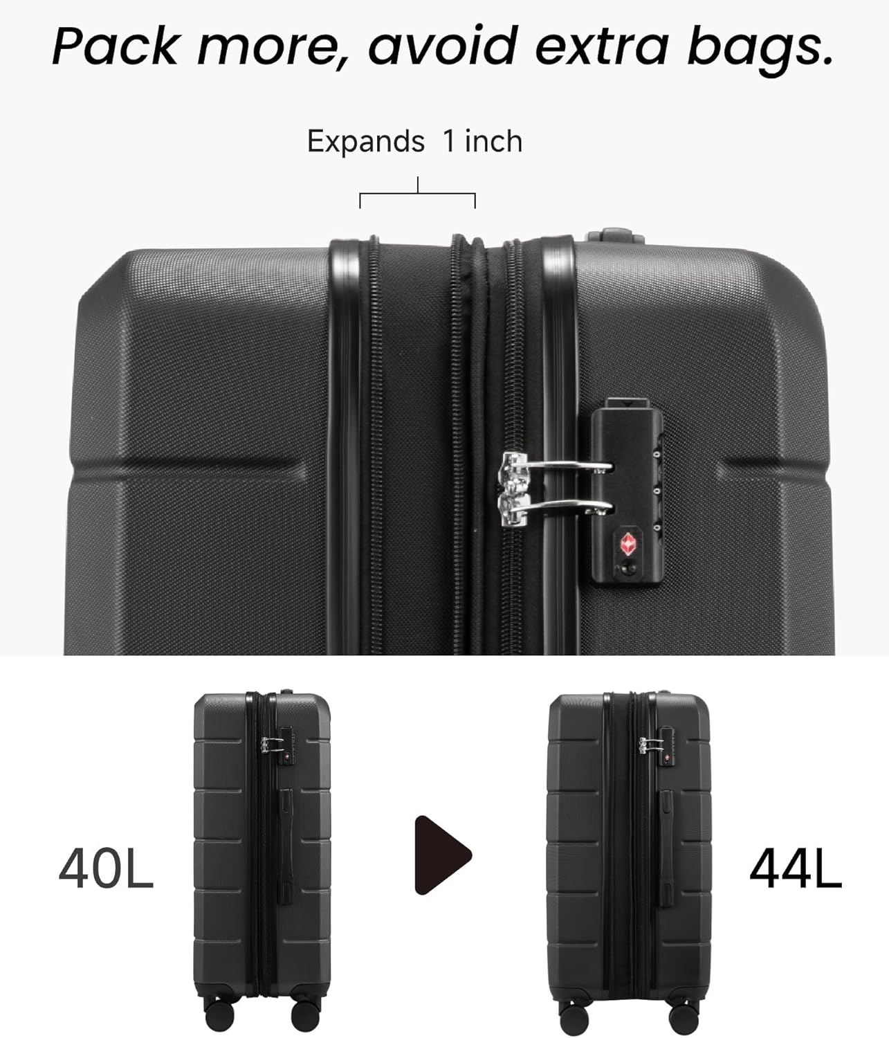 Pack more, avoid extra bags.  
Expands 1 inch  
40L  
44L