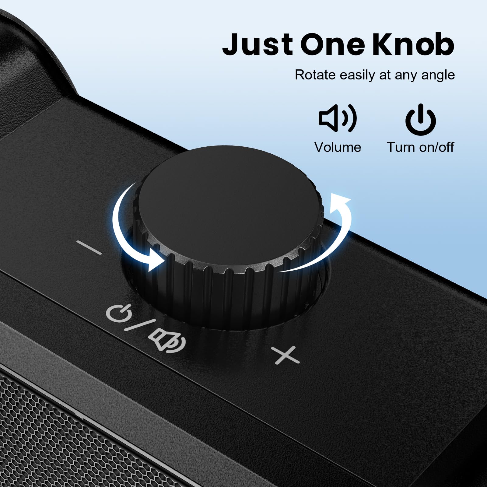 Just One Knob  
Rotate easily at any angle  

Volume  
Turn on/off