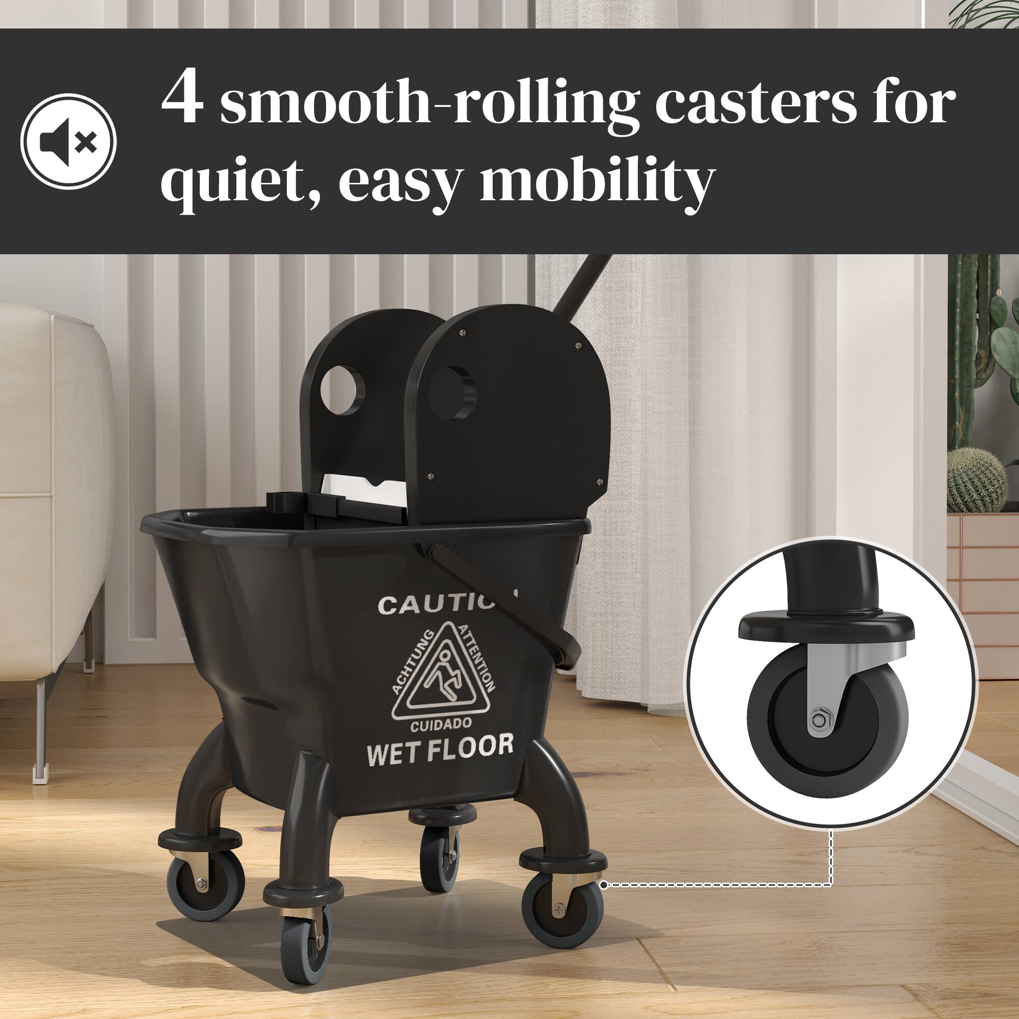 4 smooth-rolling casters for quiet, easy mobility

CAUTIC ACHTUNG ATTENTION CUIDADO WET FLOOR