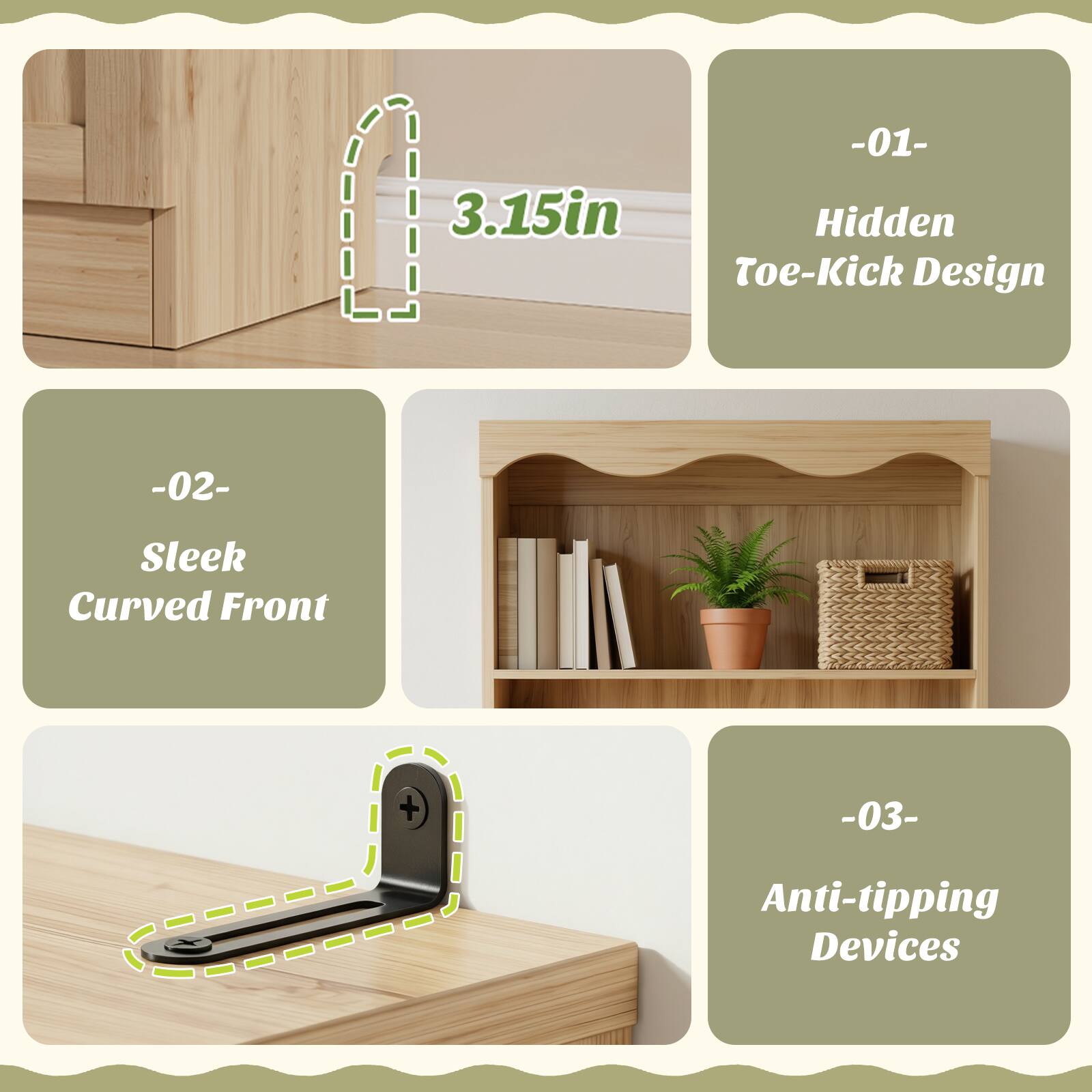 -01- Hidden Toe-Kick Design  
-02- Sleek Curved Front  
-03- Anti-tipping Devices  

3.15in