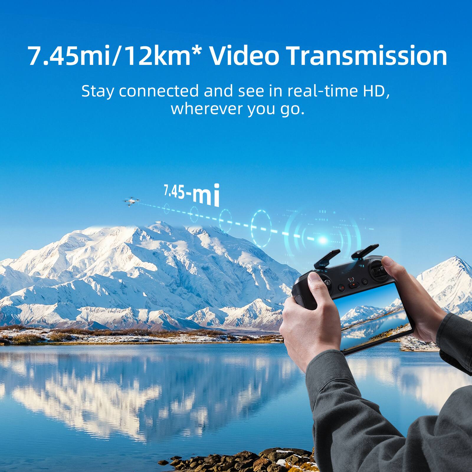 7.45mi/12km* Video Transmission  
Stay connected and see in real-time HD, wherever you go.