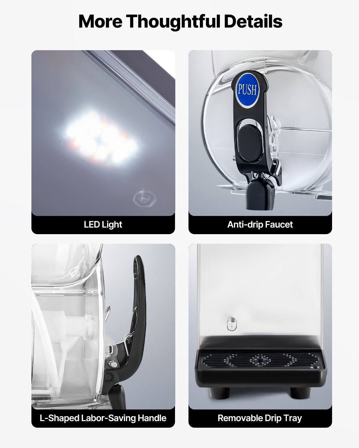 More Thoughtful Details

- LED Light
- Anti-drip Faucet
- L-Shaped Labor-Saving Handle
- Removable Drip Tray