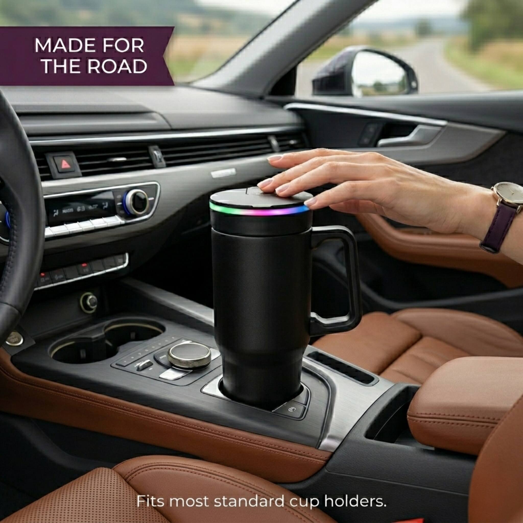 MADE FOR THE ROAD  
Fits most standard cup holders.