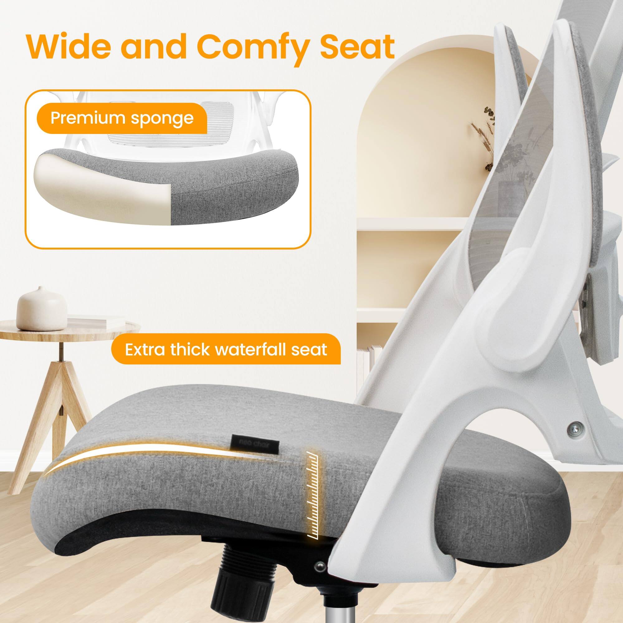 Wide and Comfy Seat

- Premium sponge
- Extra thick waterfall seat