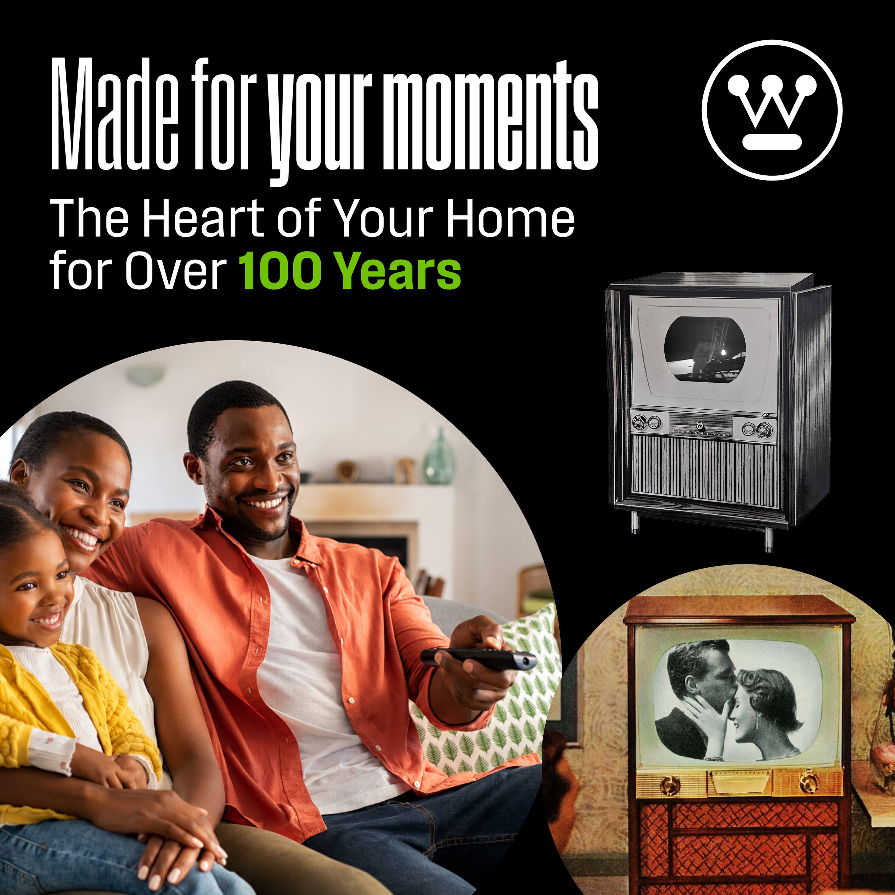 Made for your moments  
The Heart of Your Home for Over 100 Years