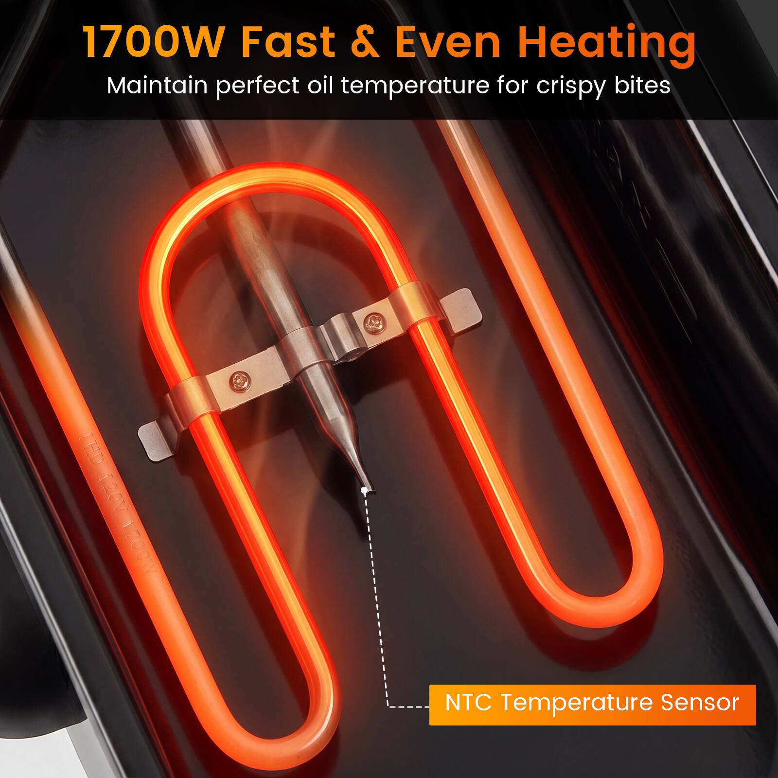 1700W Fast & Even Heating  
Maintain perfect oil temperature for crispy bites  
126V  
NTC Temperature Sensor