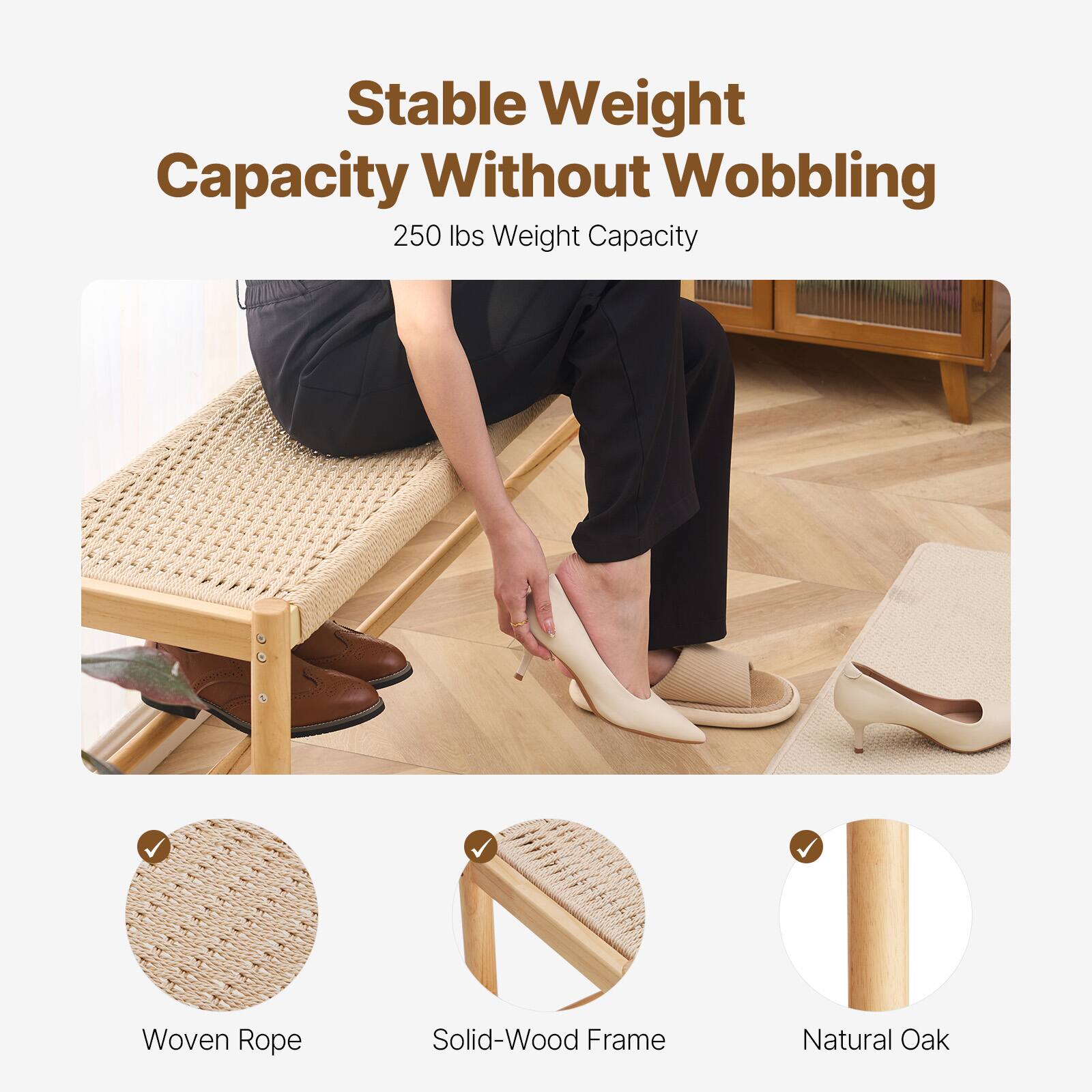 Stable Weight Capacity Without Wobbling

250 lbs Weight Capacity

Woven Rope  
Solid-Wood Frame  
Natural Oak