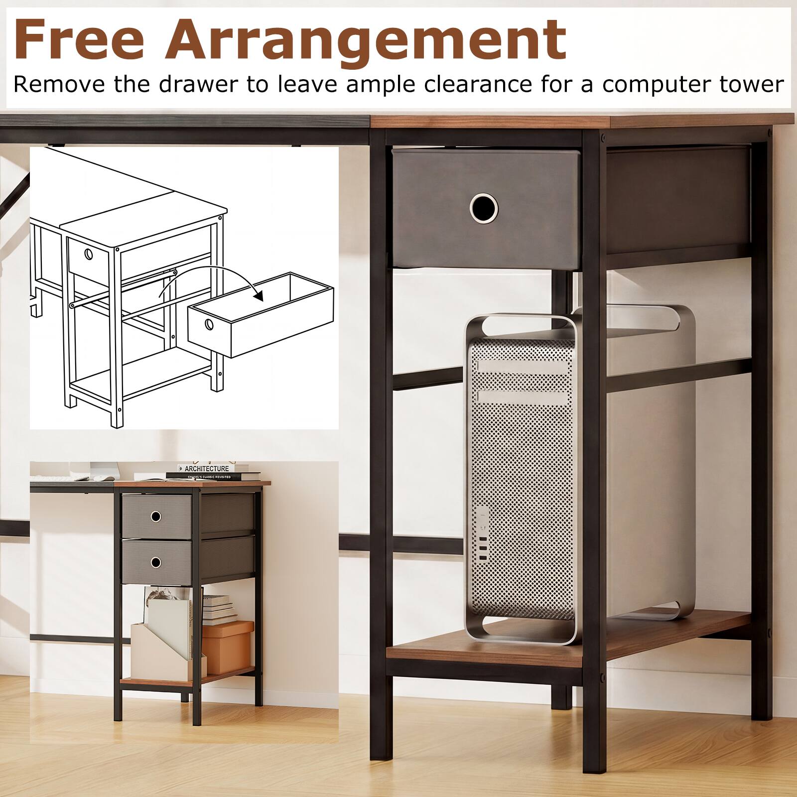 Free Arrangement  
Remove the drawer to leave ample clearance for a computer tower