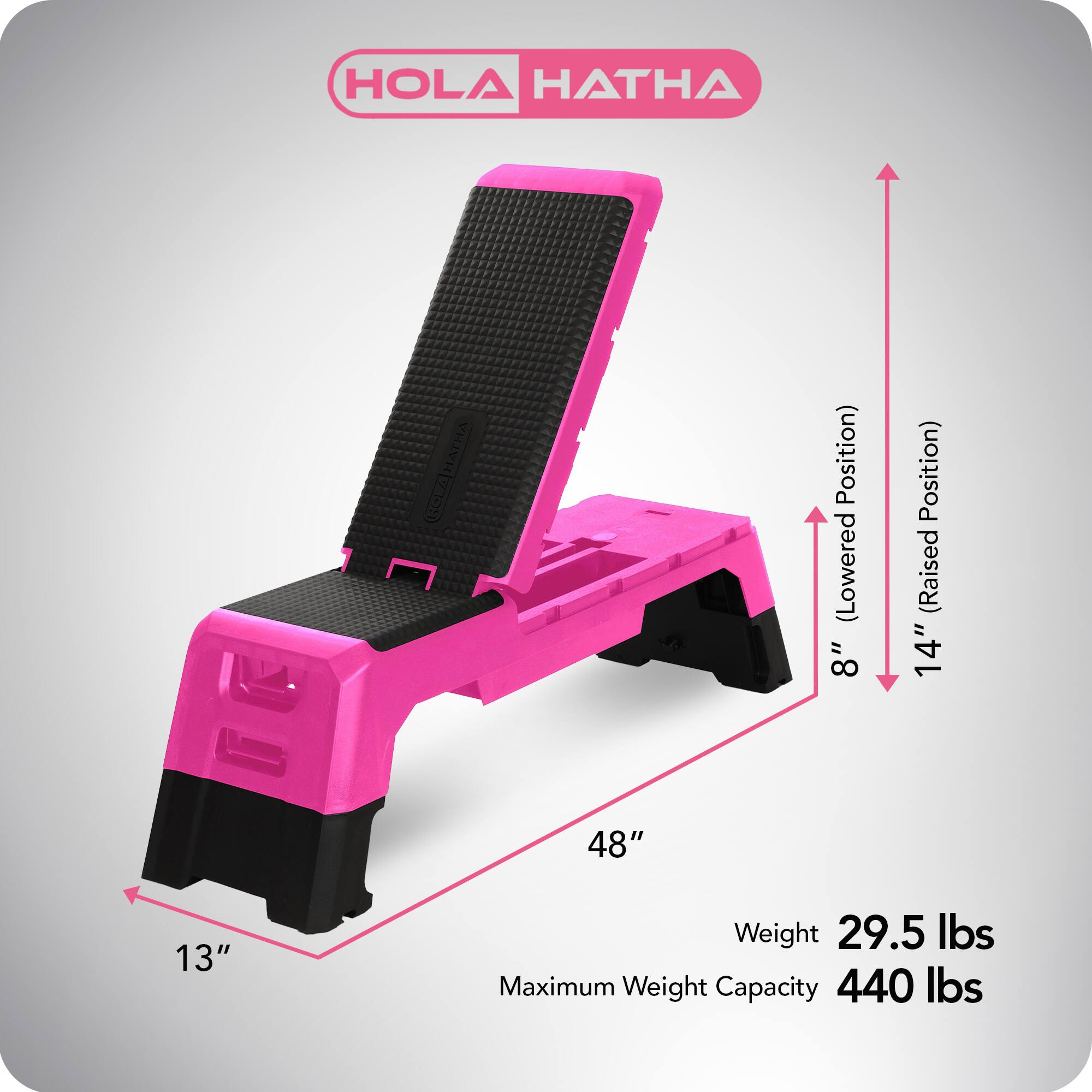 HOLA HATHA

- Lowered Position: 8"
- Raised Position: 14"
- Width: 48"
- Depth: 13"
- Weight: 29.5 lbs
- Maximum Weight Capacity: 440 lbs