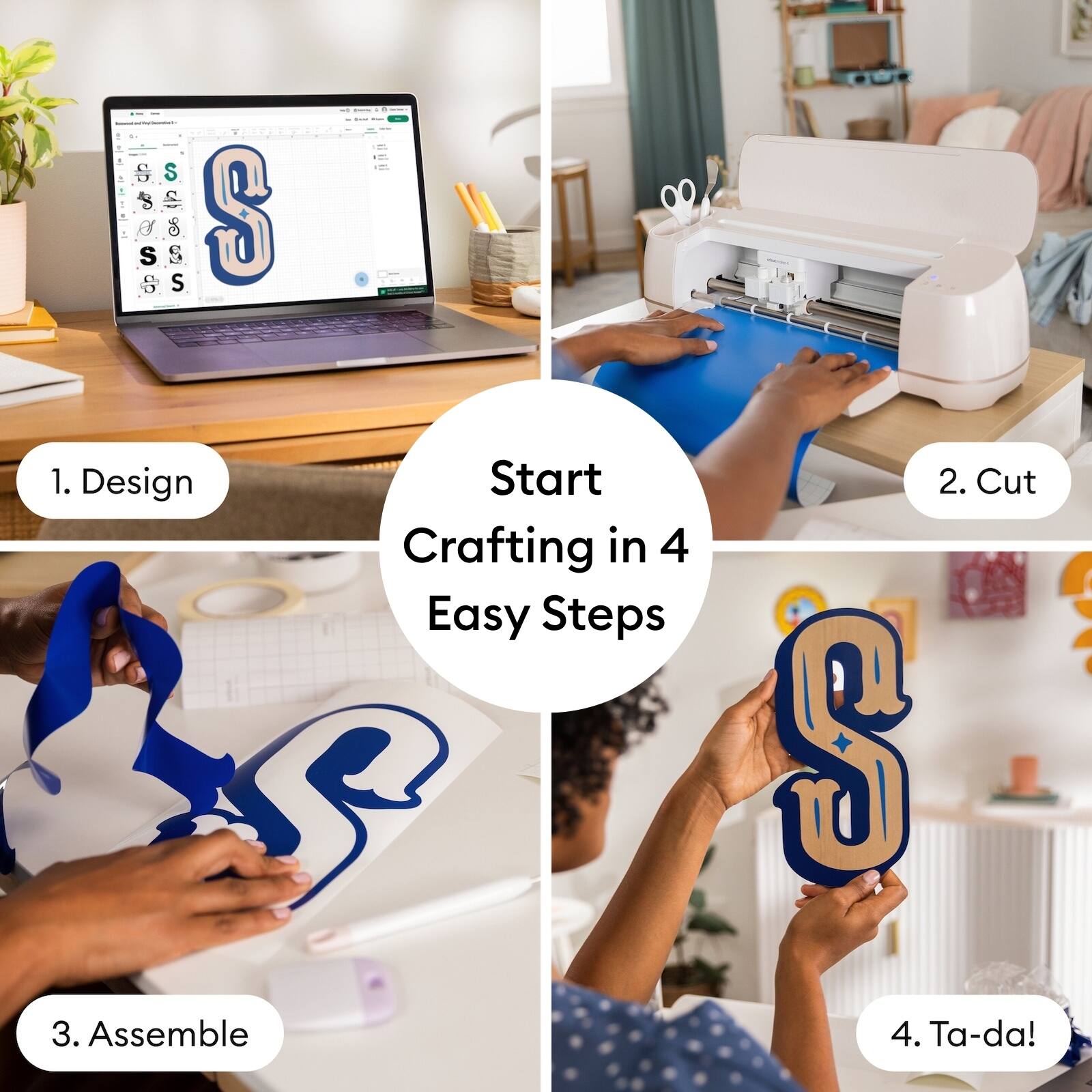 1. Design  
2. Cut  
3. Assemble  
4. Ta-da!  

Start Crafting in 4 Easy Steps
