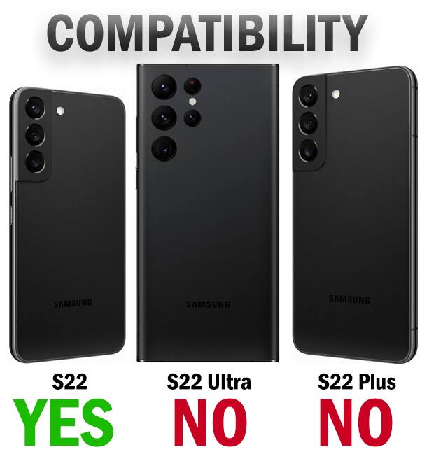 COMPATIBILITY  
SAMSUNG S22: YES  
SAMSUNG S22 Ultra: NO  
SAMSUNG S22 Plus: NO