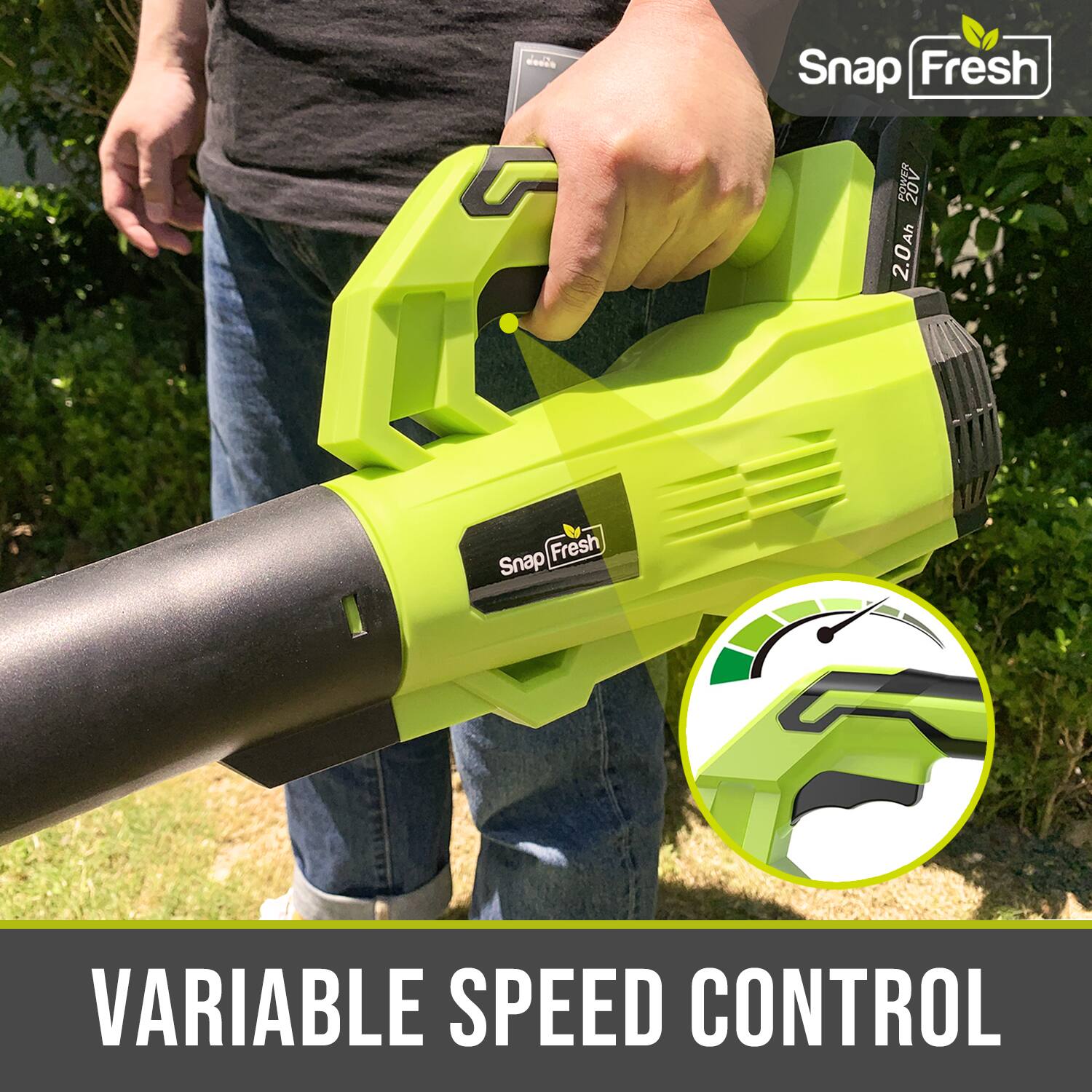 Snap Fresh  
20V  
2.0Ah  
VARIABLE SPEED CONTROL