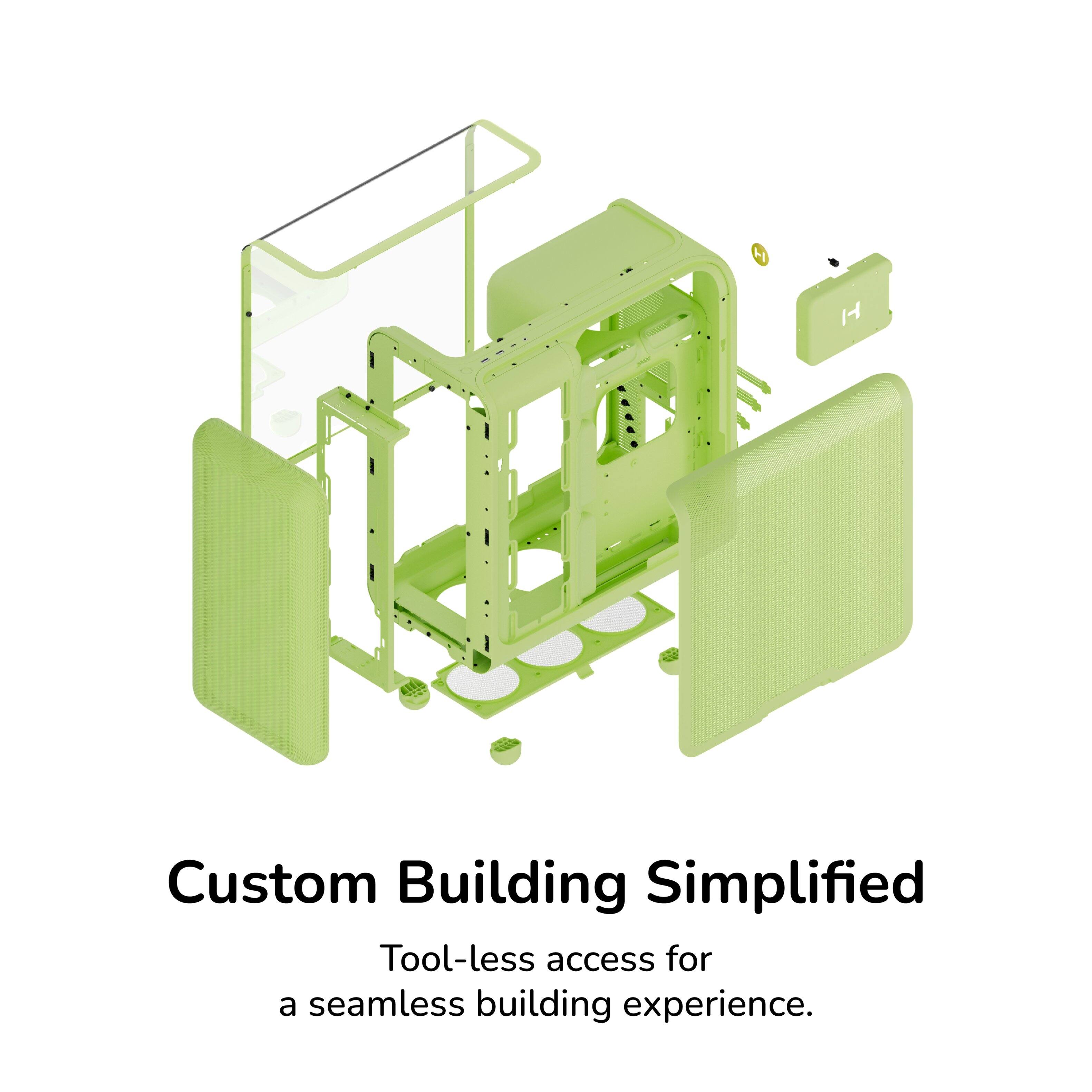 Custom Building Simplified  
Tool-less access for a seamless building experience.