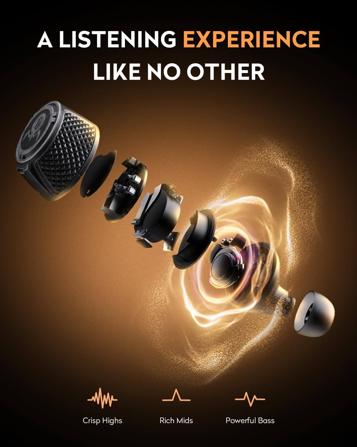 A LISTENING EXPERIENCE LIKE NO OTHER

Crisp Highs
Rich Mids
Powerful Bass