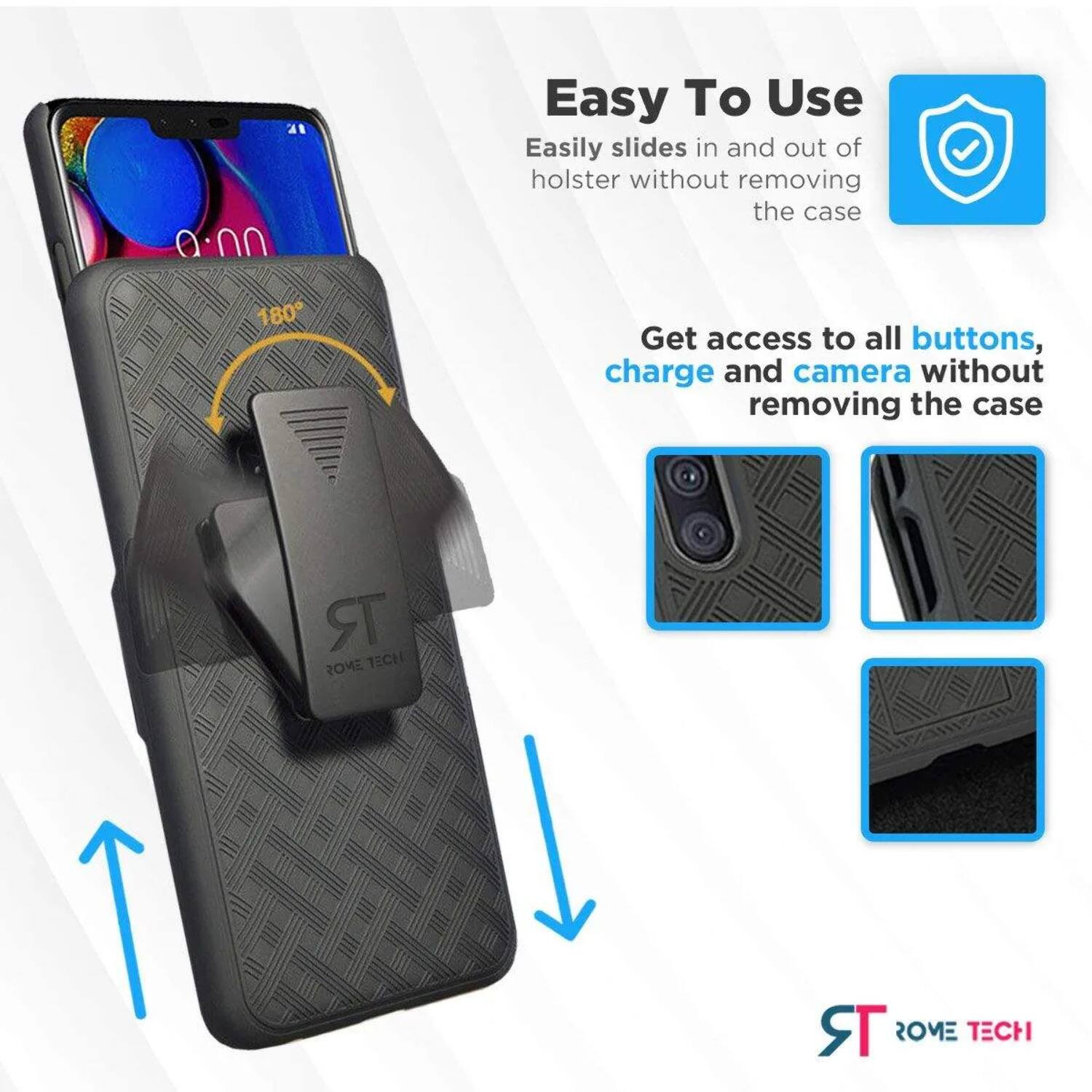 Easy To Use  
Easily slides in and out of holster without removing the case  

Get access to all buttons, charge and camera without removing the case  

ROME TECH