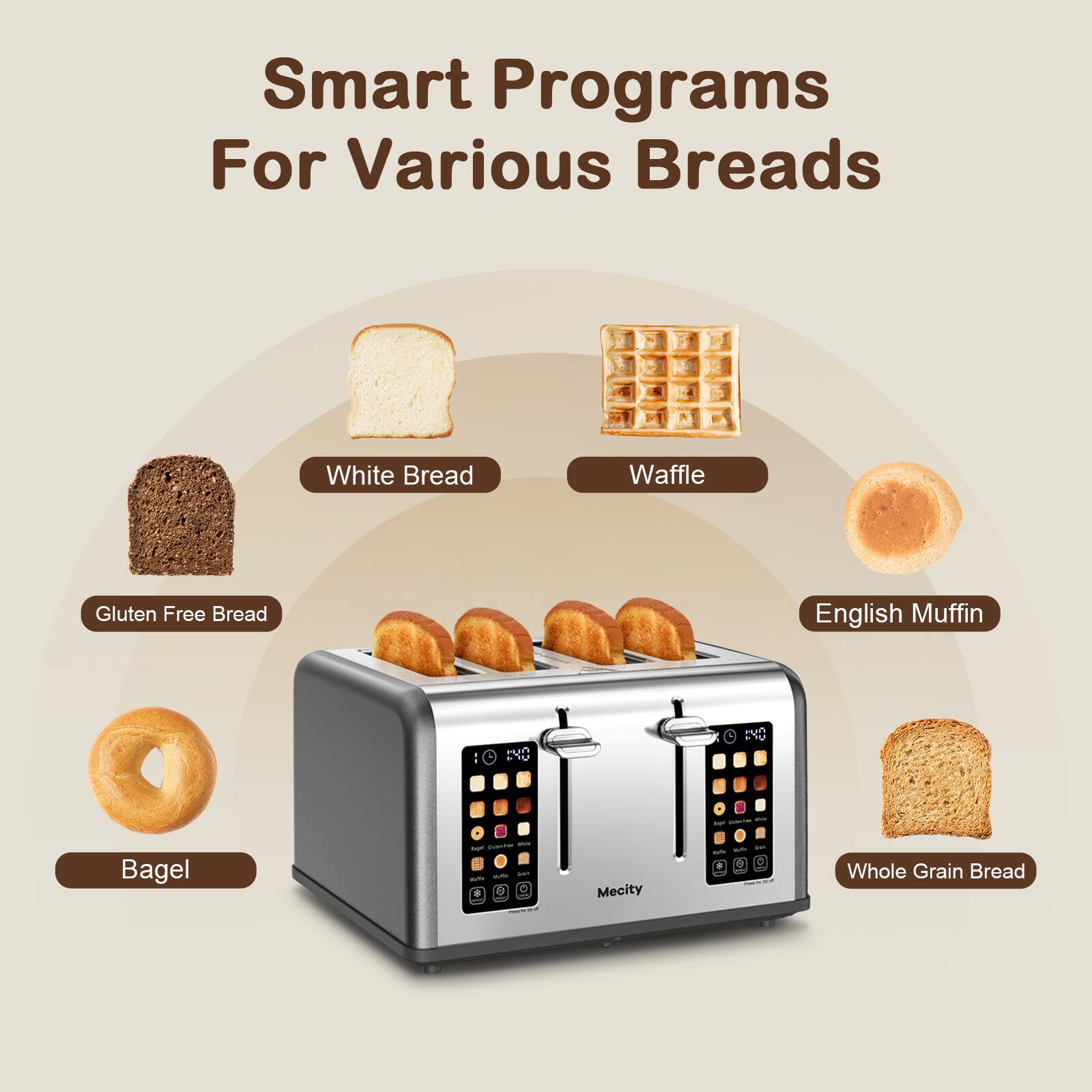 Smart Programs For Various Breads

- White Bread
- Waffle
- Gluten Free Bread
- English Muffin
- Bagel
- Whole Grain Bread