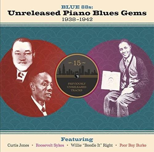 BLUE 88s:  
Unreleased Piano Blues Gems  
1938-1942  

15 PREVIOUSLY UNRELEASED TRACKS  

Featuring  
Curtis Jones • Roosevelt Sykes • Willie "Boodle It" Right • Poor Boy Burke