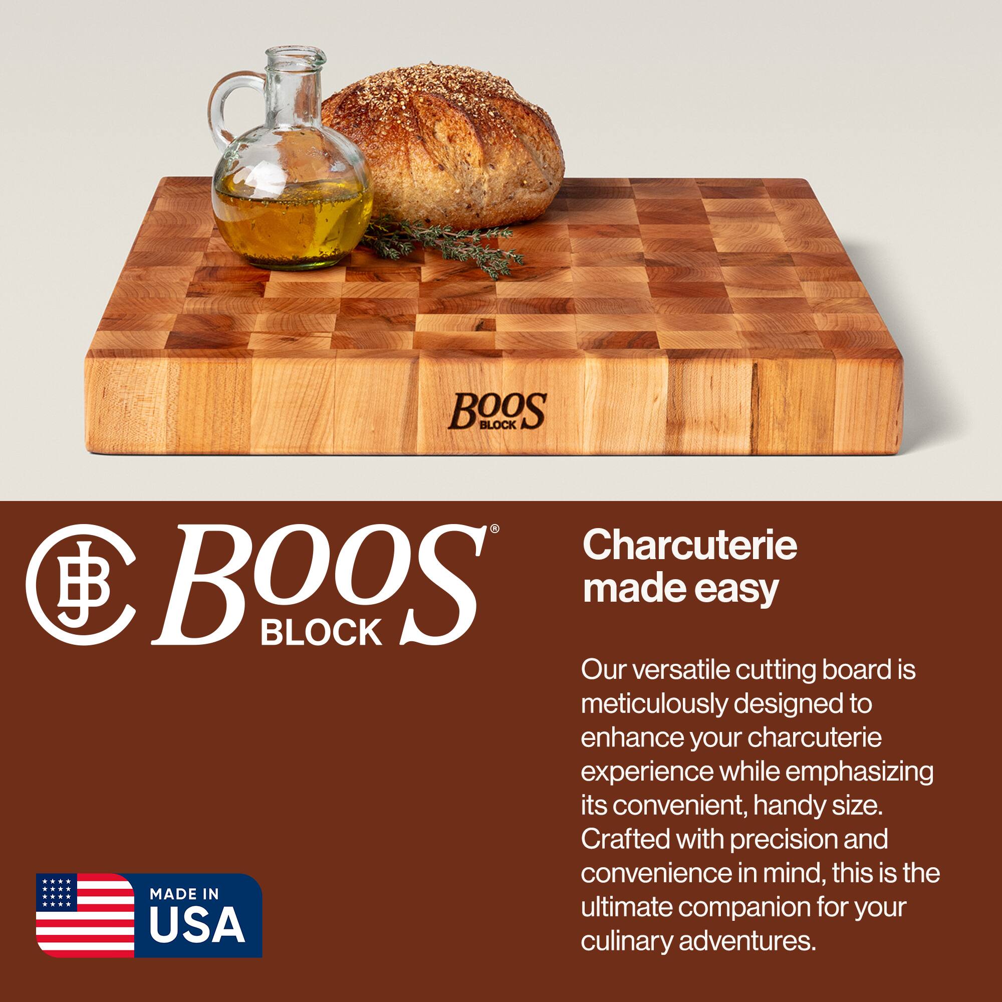BOOS BLOCK Charcuterie made easy

Our versatile cutting board is meticulously designed to enhance your charcuterie experience while emphasizing its convenient, handy size. Crafted with precision and convenience in mind, this is the ultimate companion for your culinary adventures.

MADE IN USA