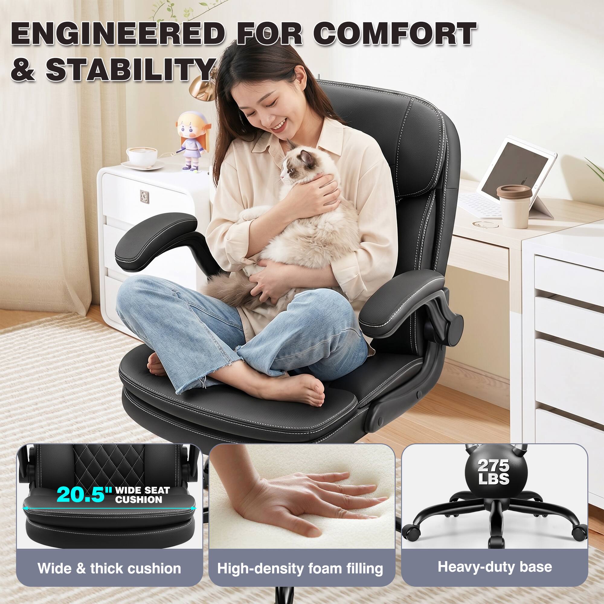 ENGINEERED FOR COMFORT & STABILITY

- 20.5" WIDE SEAT CUSHION
- Wide & thick cushion
- High-density foam filling
- 275 LBS
- Heavy-duty base