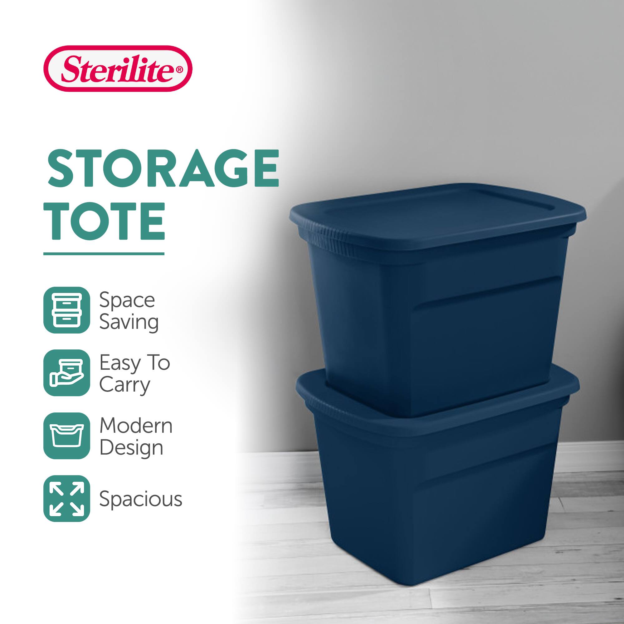 Sterilite STORAGE TOTE  
Space Saving  
Easy To Carry  
Modern Design  
Spacious