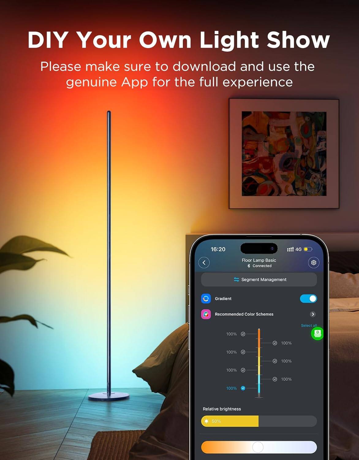 DIY Your Own Light Show

Please make sure to download and use the genuine App for the full experience

16:20 4G

Floor Lamp Basic & Connected

Segment Management

Gradient

Recommended Color Schemes

Select all

100% 100% 100% 100% 100% 100% 100%

Relative brightness 50%