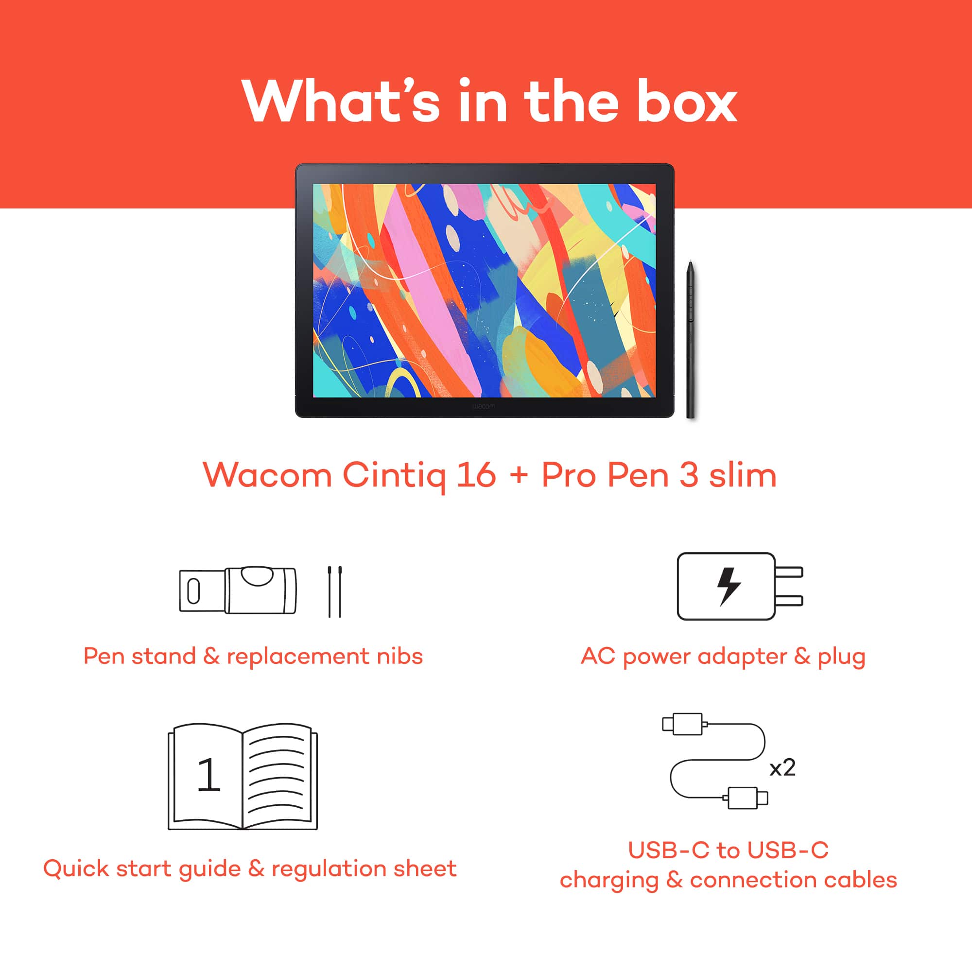 What's in the box: Wacom Cintiq 16 + Pro Pen 3 slim, Pen stand & replacement nibs, AC power adapter & plug, 1 x2 Quick start guide & regulation sheet, USB-C to USB-C charging & connection cables.
