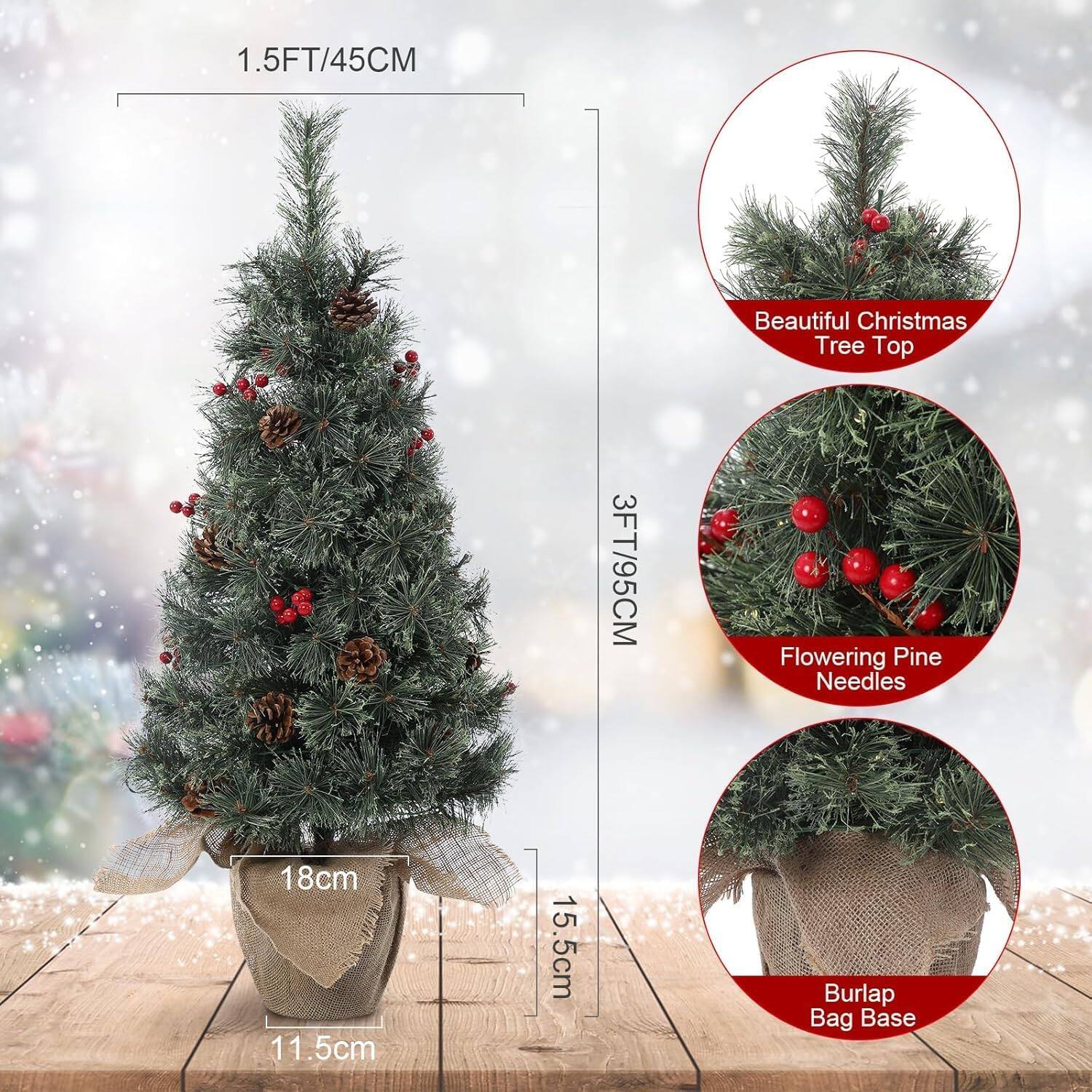 1.5FT/45CM Beautiful Christmas Tree Top  
3FT/95CM Flowering Pine Needles  
18cm  
11.5cm  
15.5cm Burlap Bag Base