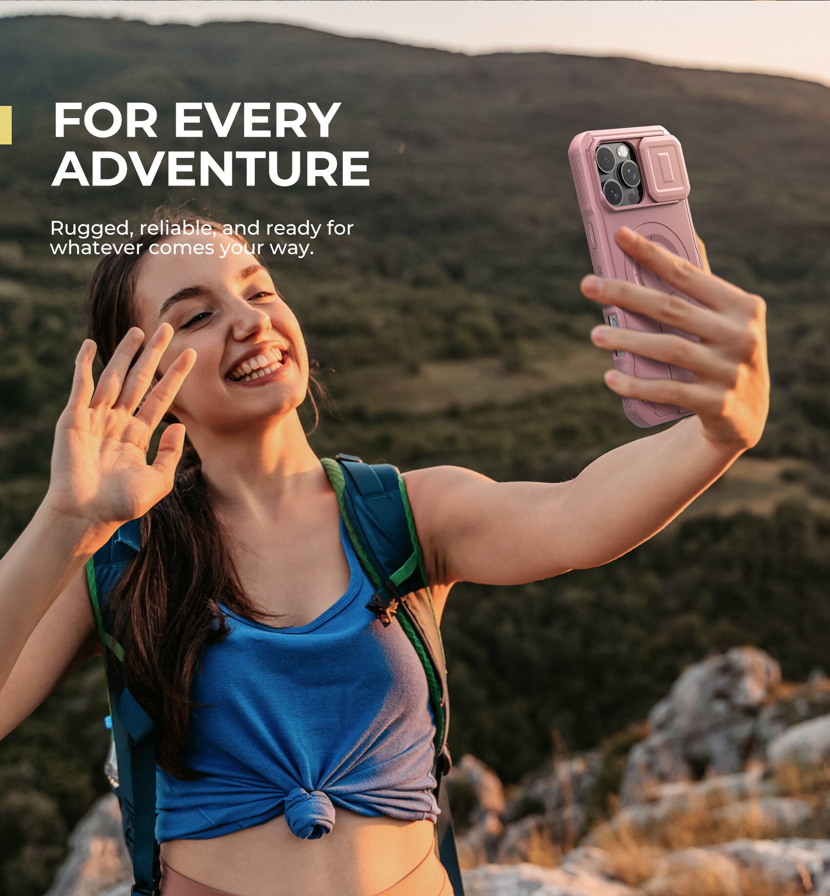 FOR EVERY ADVENTURE
Rugged, reliable, and ready for whatever comes your way.