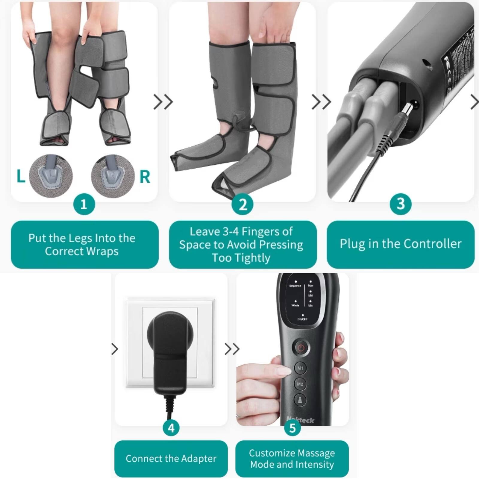 1. Put the legs into the correct wraps
2. Leave 3-4 fingers of space to avoid pressing too tightly
3. Plug in the controller
4. Connect the adapter
5. Customize massage mode and intensity