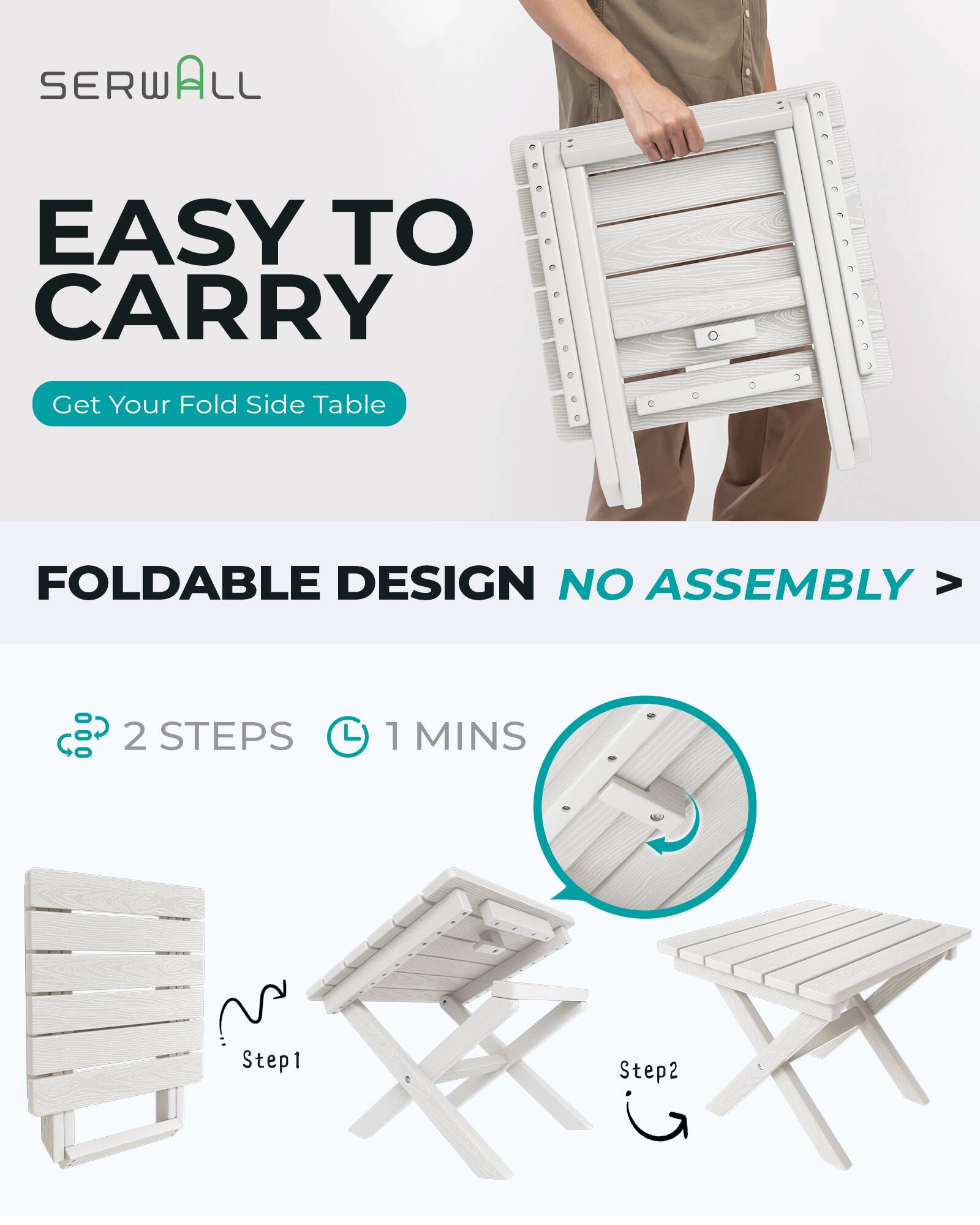 SERWALL

EASY TO CARRY

Get Your Fold Side Table

FOLDABLE DESIGN NO ASSEMBLY

2 STEPS
1 MINS

Step 1

Step 2