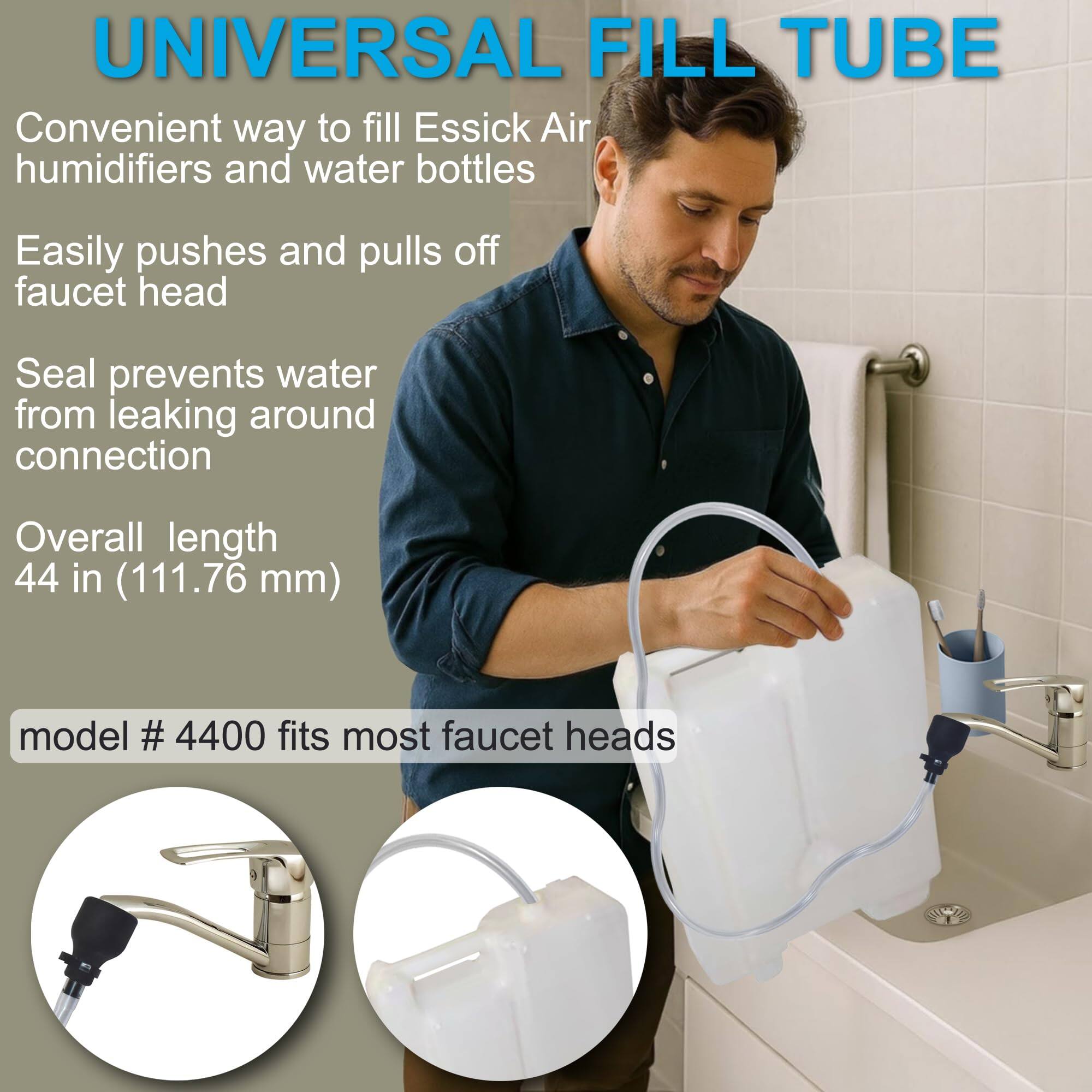 UNIVERSAL FILL TUBE

Convenient way to fill Essick Air humidifiers and water bottles

Easily pushes and pulls off faucet head

Seal prevents water from leaking around connection

Overall length 44 in (111.76 mm)

model # 4400 fits most faucet heads