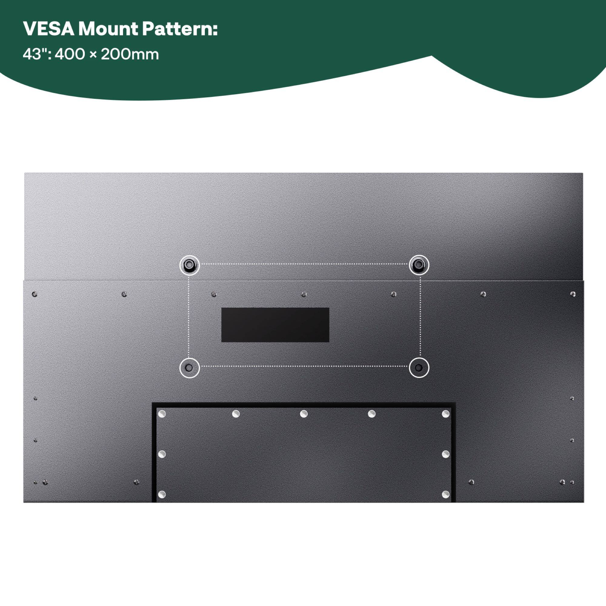 VESA Mount Pattern:  
43": 400 x 200mm