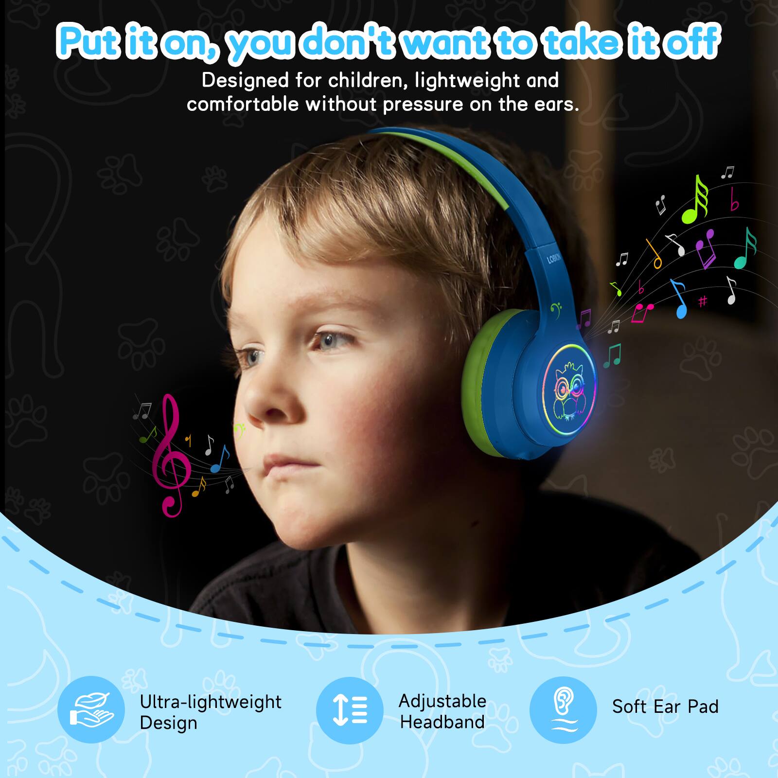 Put it on, you don't want to take it off  
Designed for children, lightweight and comfortable without pressure on the ears.  
Ultra-lightweight Design  
Adjustable Headband  
Soft Ear Pad