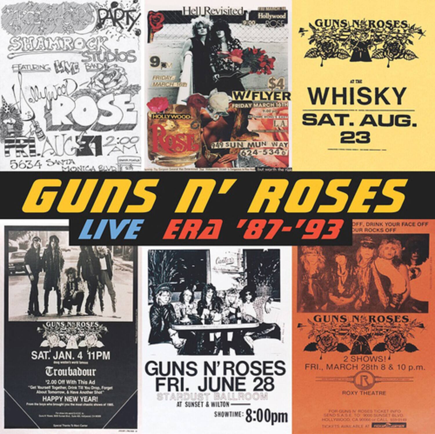 Hell Revisited  
PARTY  
Hollywood 9:00  
ROSE  
GUNS N ROSES  
SHAMROCK STUDIOS  
9  
FEATURING LIVE BAND  
$4  
FRIDAY MARCH 1  
WHISKY HOLLYWOOD  
SAT. AUG. 23  
2:00  
624-5346  
5634  
MONICA BLVD  
GUNS N' ROSES  
OFF. DRINK YOUR FACE OFF  
LIVE ERA '87-'93  
ROCKS OFF  
GUNS N' ROSES  
SAT. JAN. 4 11PM  
Troubadour  
$2.00  
HAPPY NEW YEAR!  
2 SHOWS!  
GUNS N'ROSES  
FRI. MARCH 28th 8 & 10 p.m.  
FRI. JUNE 28  
ROXY THEATRE  
STARDUST BALLROOM AT SUNSET & WILTON  
SHOWTIME: 8:00pm  
TICKETS TO 3000 SUNSET BLVD  
HOLLYWOOD CA 90028  
CALL 855-