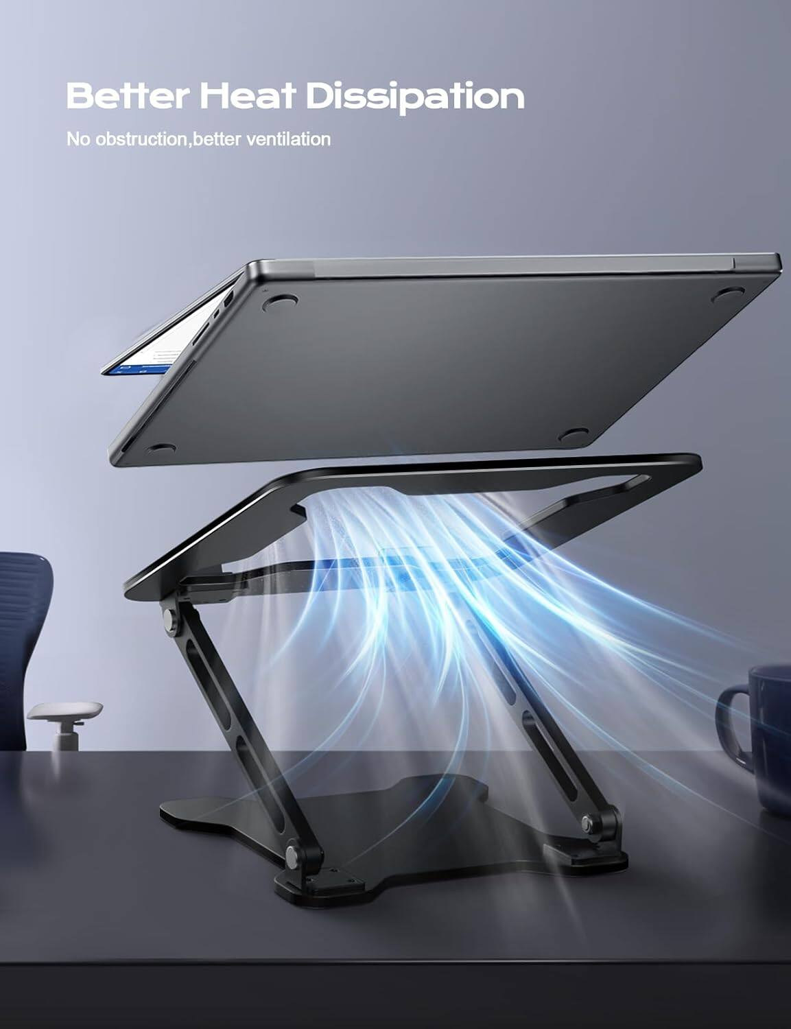 Better Heat Dissipation  
No obstruction, better ventilation