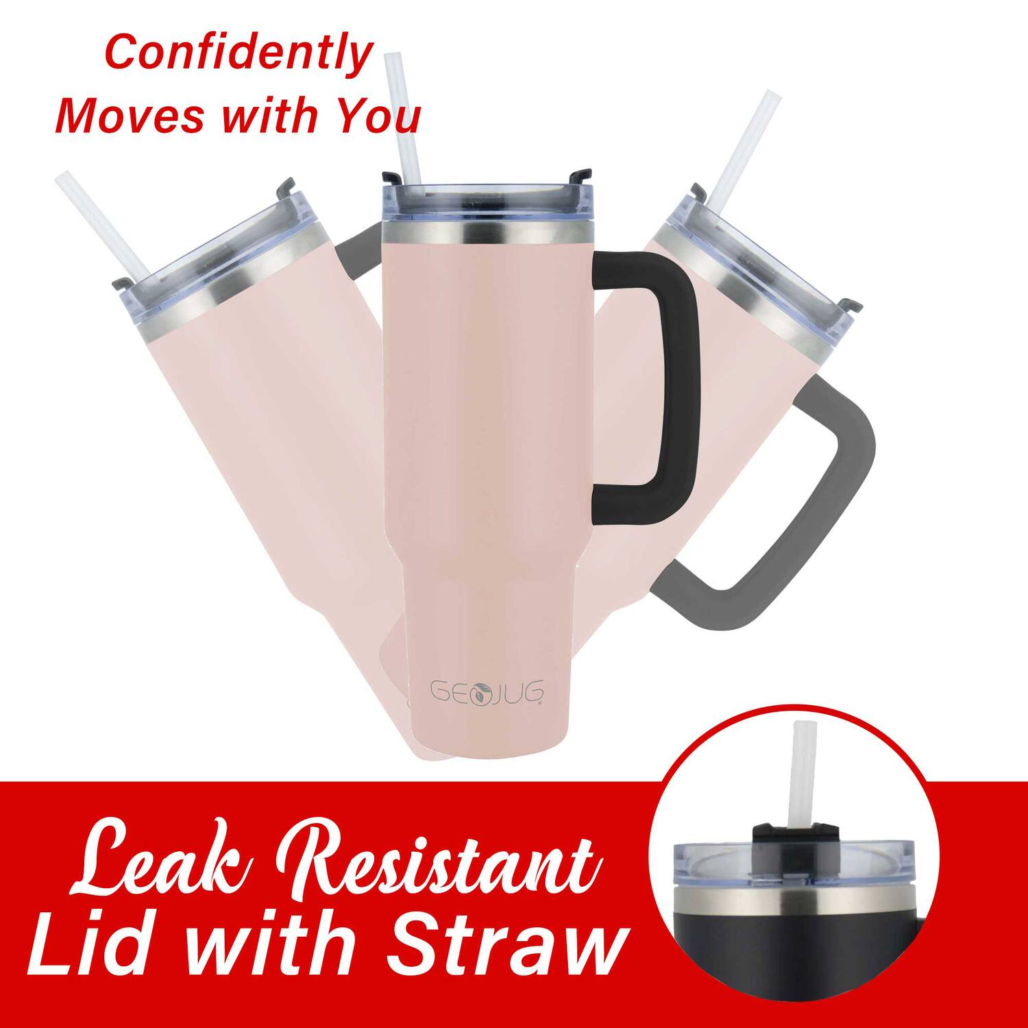 Confidently Moves with You

GEOJUG

Leak Resistant Lid with Straw