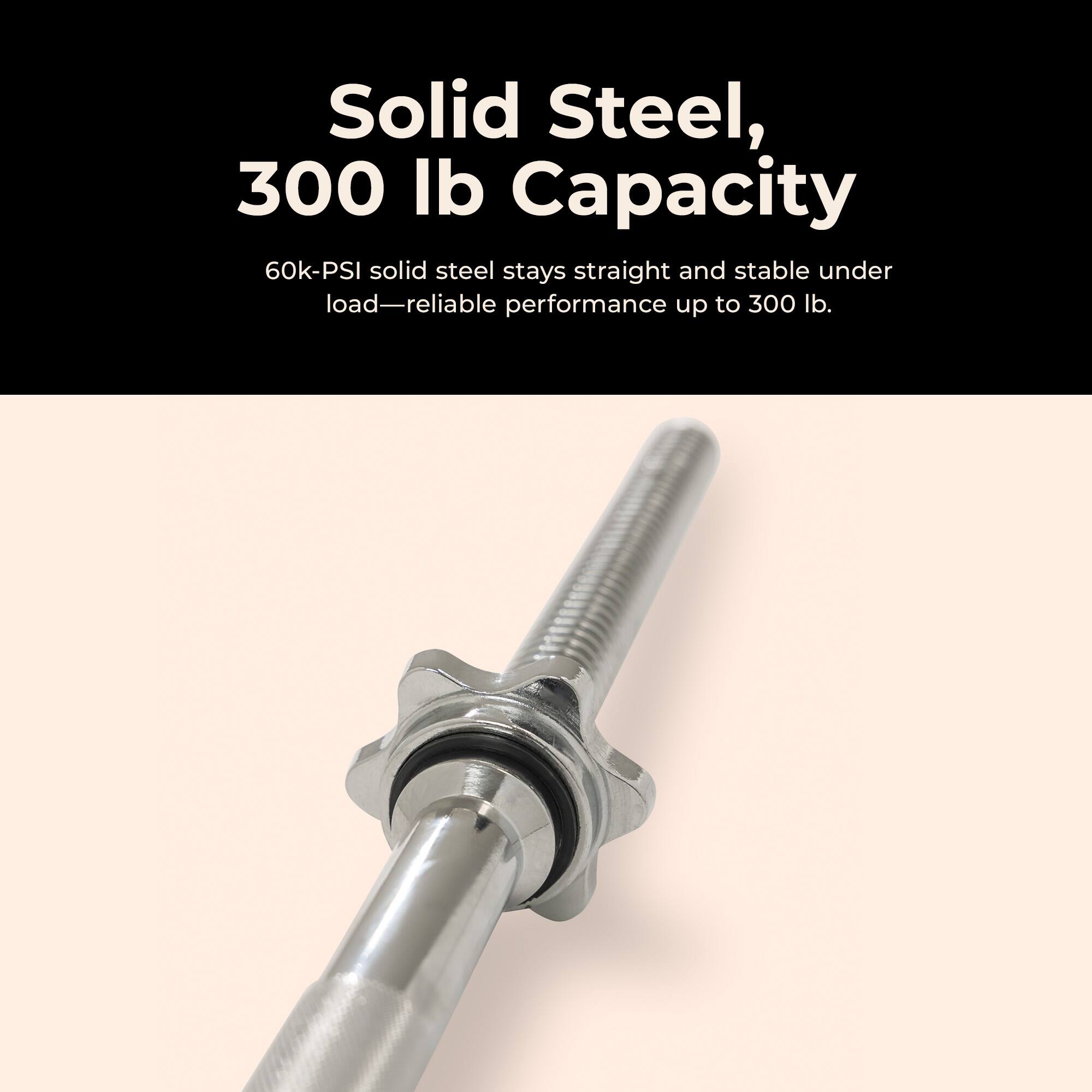 Solid Steel, 300 lb Capacity

60k-PSI solid steel stays straight and stable under load—reliable performance up to 300 lb.