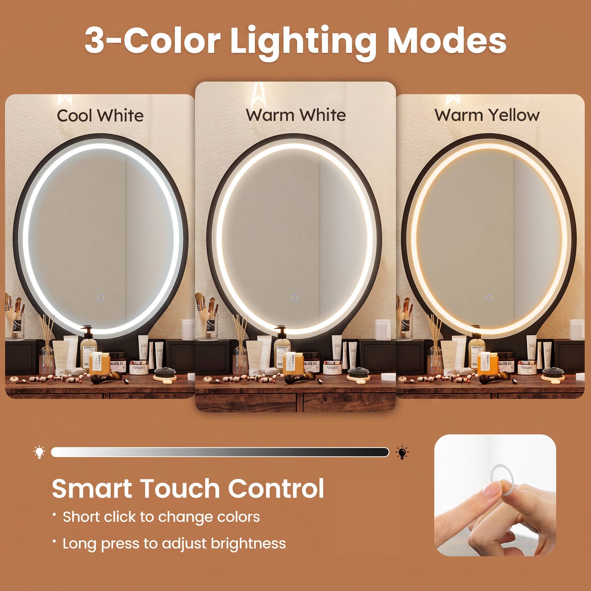 3-Color Lighting Modes
Cool White
Warm White
Warm Yellow

Smart Touch Control
Short click to change colors
Long press to adjust brightness
