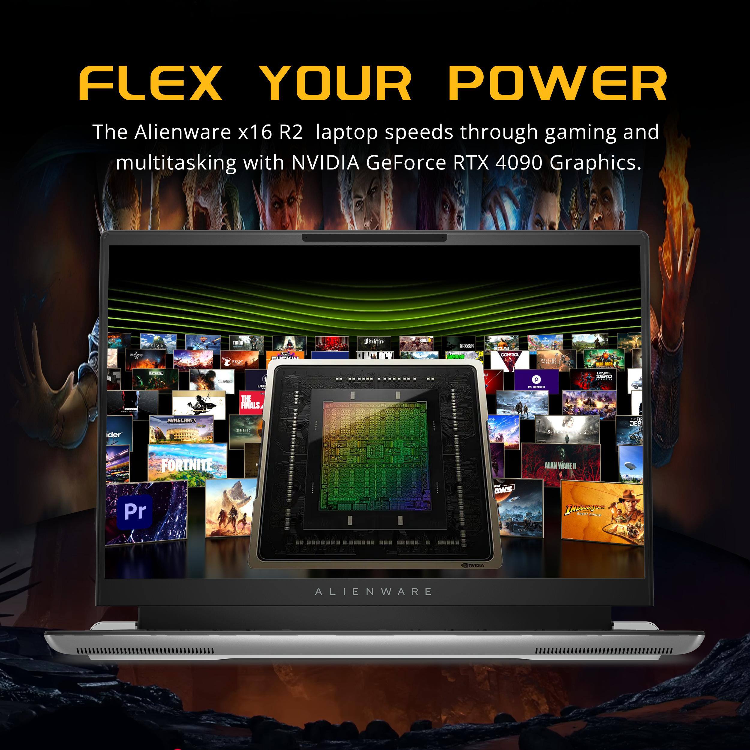 FLEX YOUR POWER

The Alienware x16 R2 laptop speeds through gaming and multitasking with NVIDIA GeForce RTX 4090 Graphics.