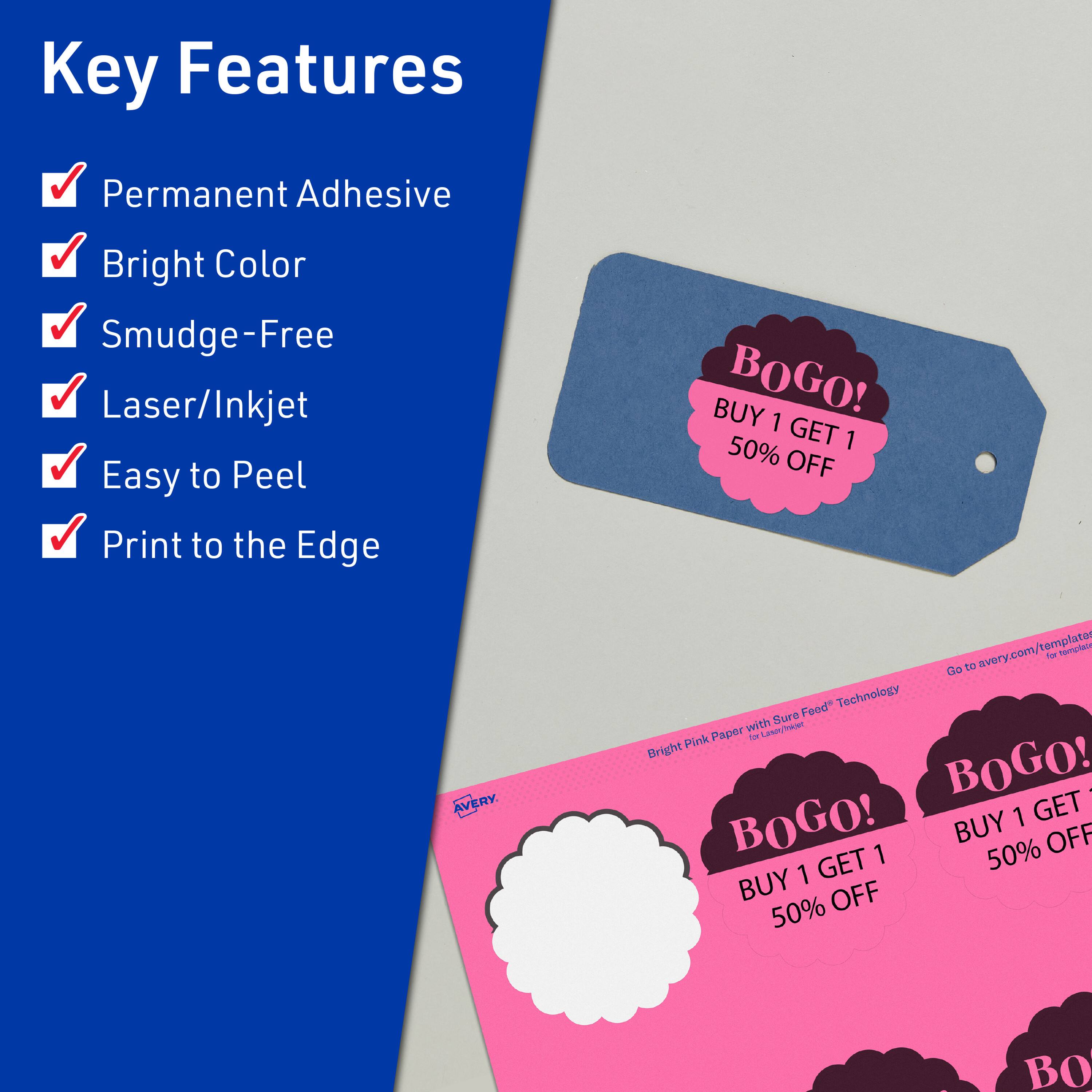 Key Features  
- Permanent Adhesive  
- Bright Color  
- Smudge-Free  
- Laser/Inkjet  
- Easy to Peel  
- Print to the Edge  

BUY 1 GET 1 50% OFF  

AVERY.com/templates  

Bright Pink Paper with Sure Feed™ Technology  

BOGO!  
BUY 1 GET 1 50% OFF