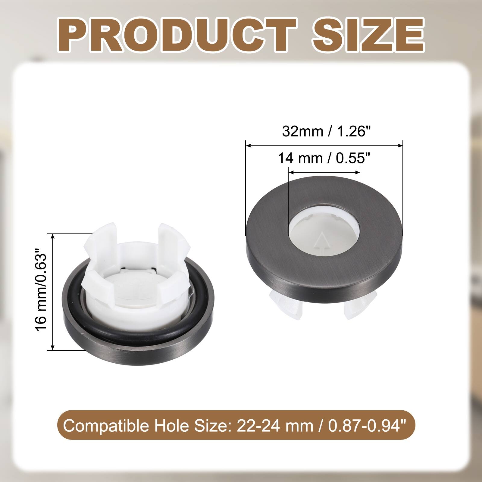 PRODUCT SIZE  
32mm / 1.26"  
14 mm / 0.55"  
16 mm / 0.63"  

Compatible Hole Size: 22-24 mm / 0.87-0.94"