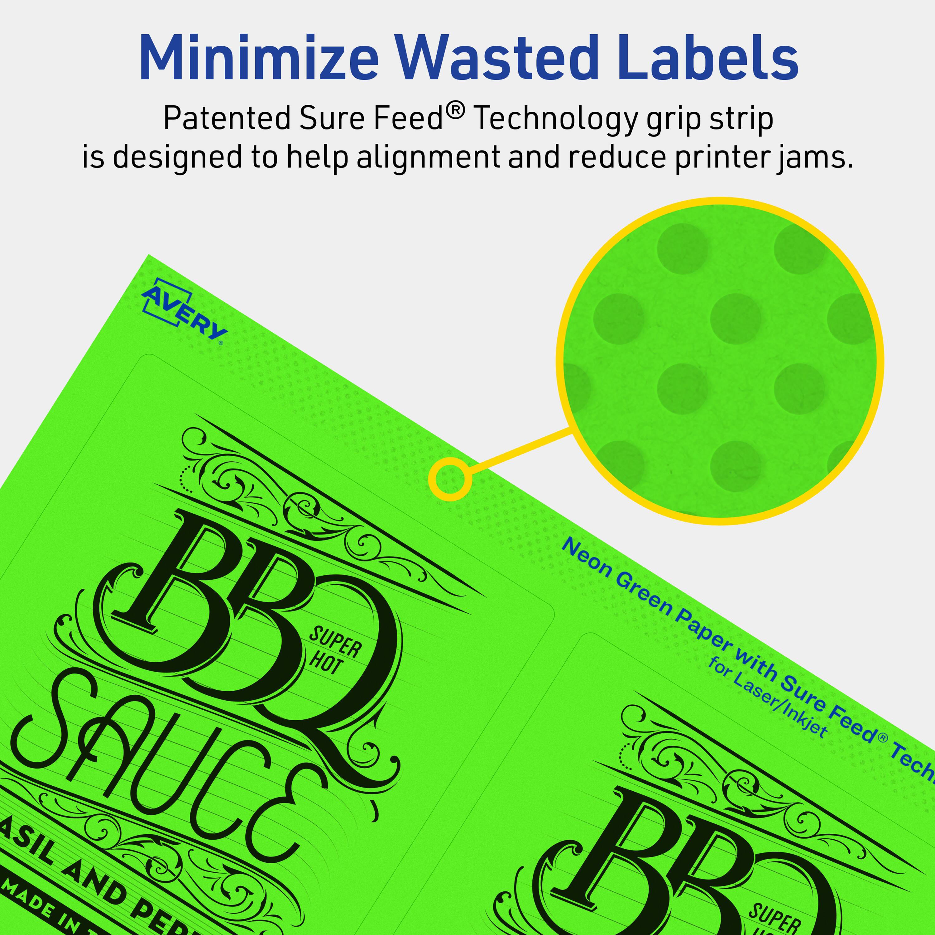 Minimize Wasted Labels

Patented Sure Feed® Technology grip strip is designed to help alignment and reduce printer jams.

AVERY

Neon Green Paper with Sure Feed® Technology for Laser/Inkjet

BBQ SUPER HOT SAUCE

MADE IN PERU