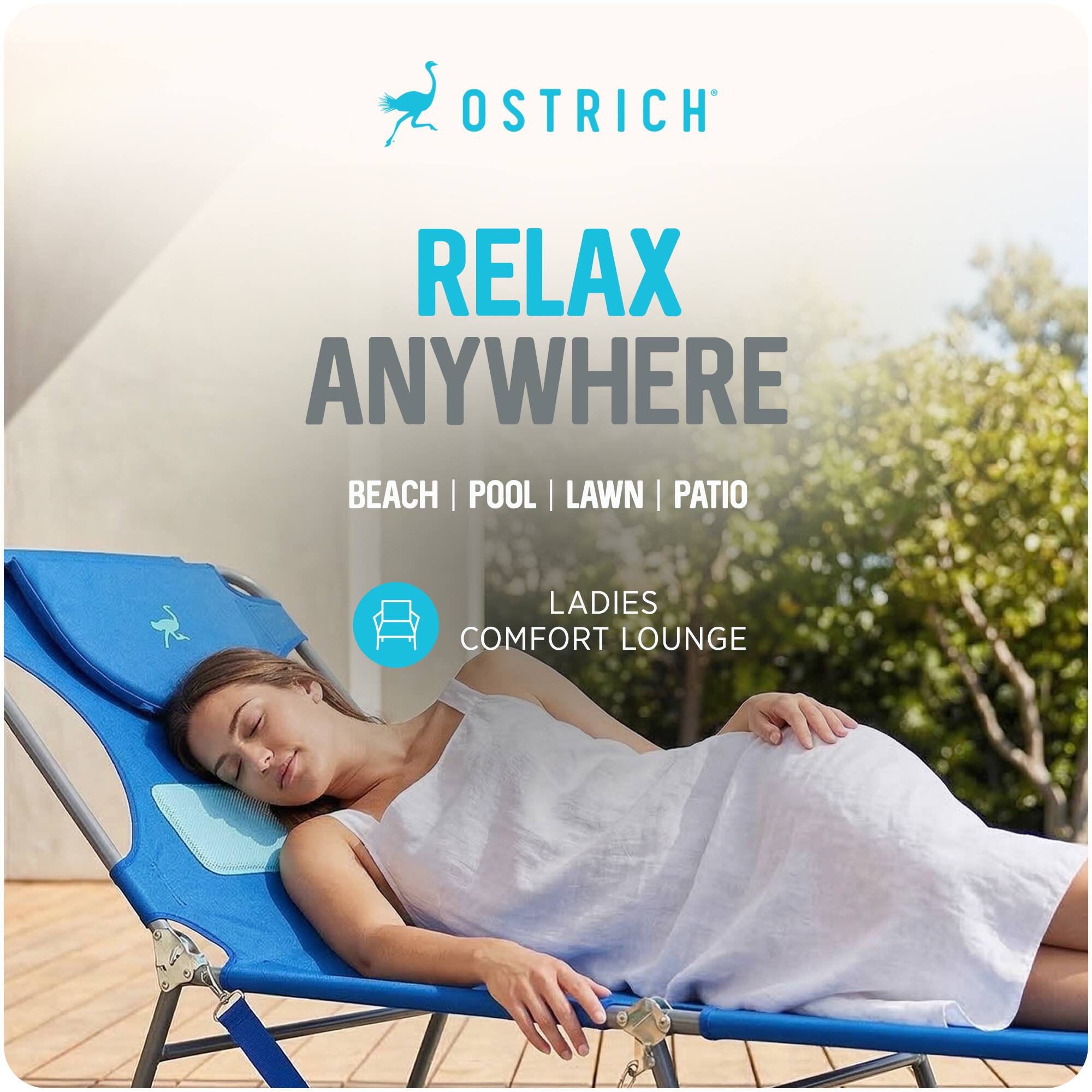 OSTRICH  
RELAX ANYWHERE  
BEACH | POOL | LAWN | PATIO  
LADIES COMFORT LOUNGE