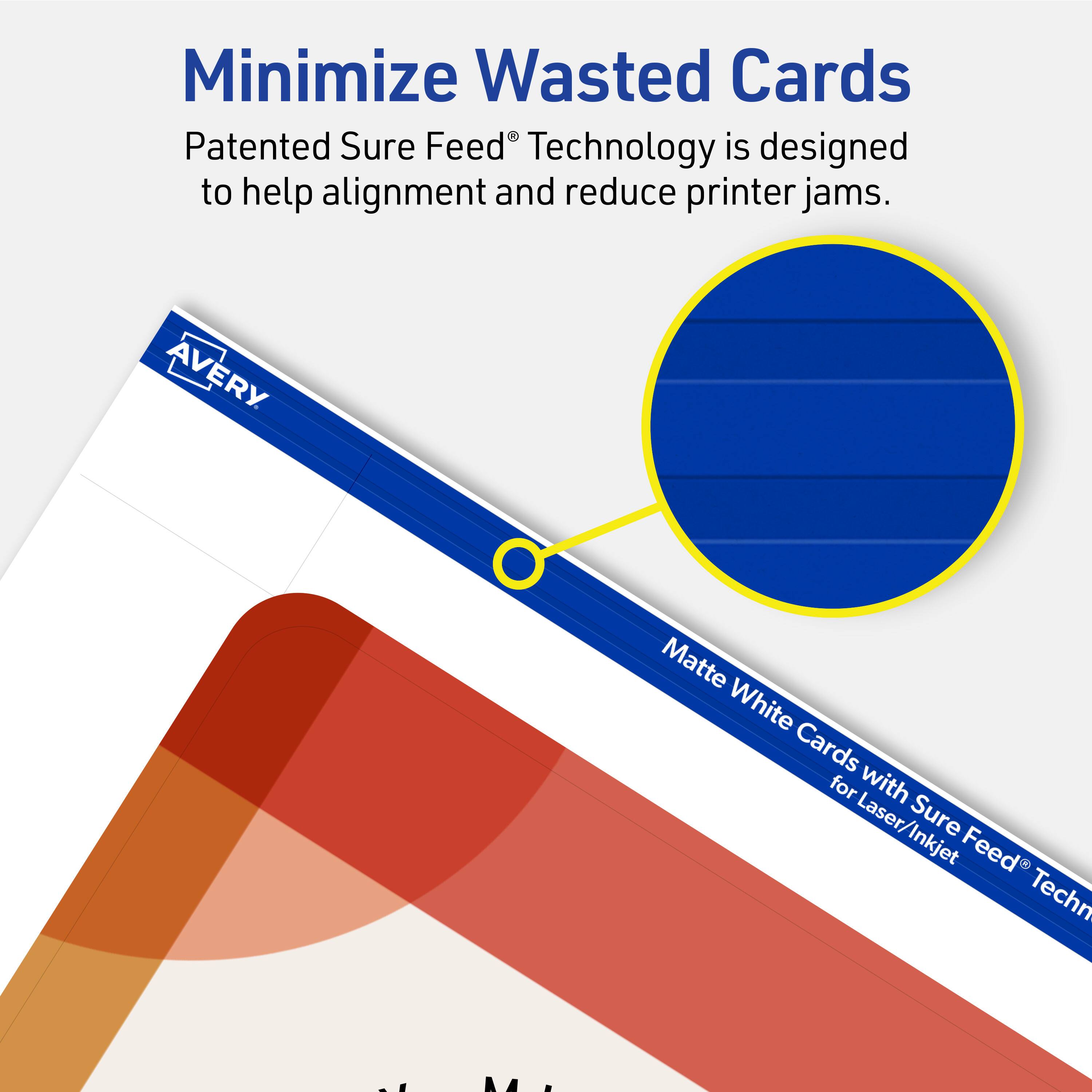 Minimize Wasted Cards

Patented Sure Feed® Technology is designed to help alignment and reduce printer jams.

Avery Matte White Cards for Laser/Inkjet Sure Feed® Technology