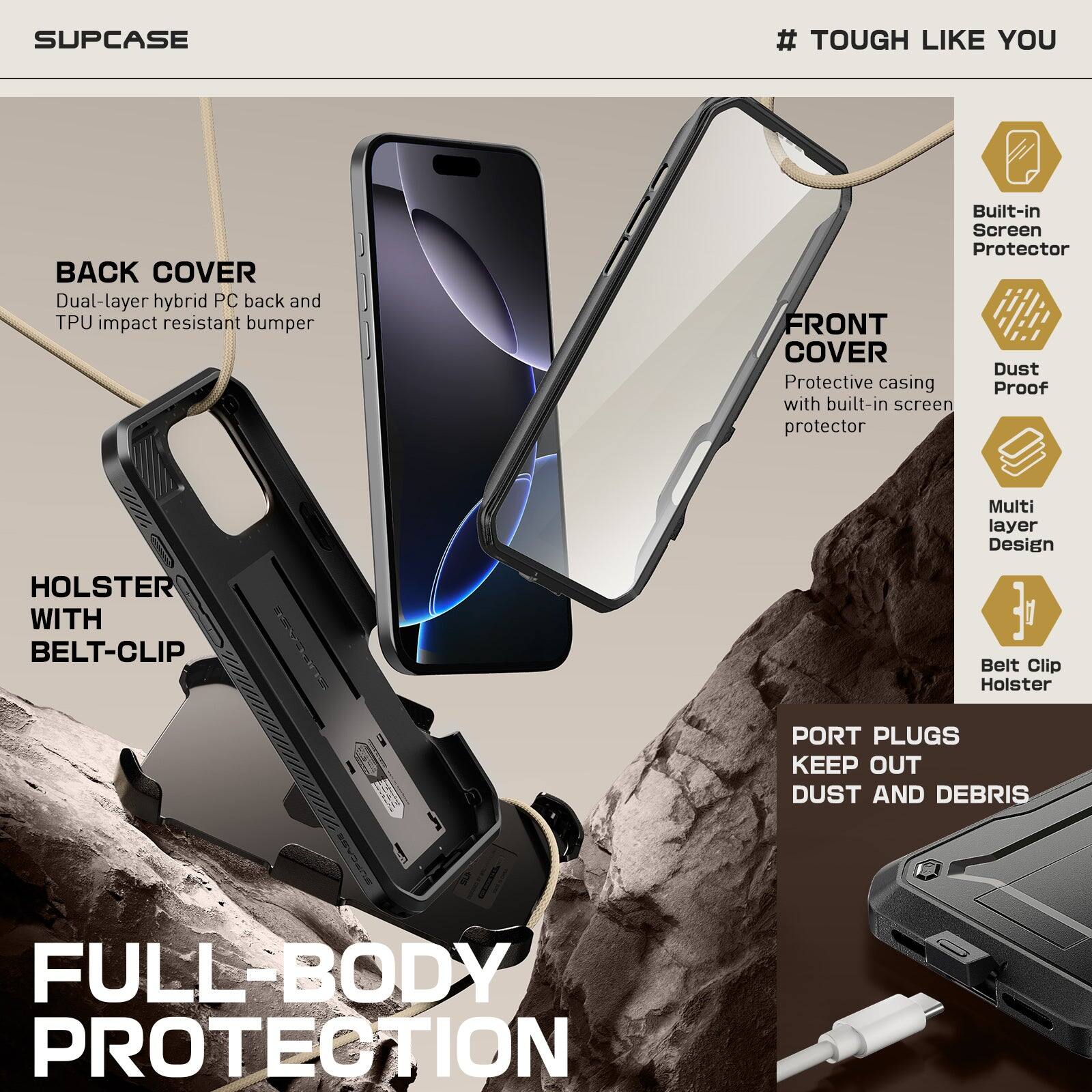 SUPCASE

# TOUGH LIKE YOU

BACK COVER  
Dual-layer hybrid PC back and TPU impact resistant bumper

FRONT COVER  
Protective casing with built-in screen protector

HOLSTER WITH BELT-CLIP

PORT PLUGS KEEP OUT DUST AND DEBRIS

FULL-BODY PROTECTION

Built-in Screen Protector  
Dust Proof  
Multi layer Design  
Belt Clip Holster