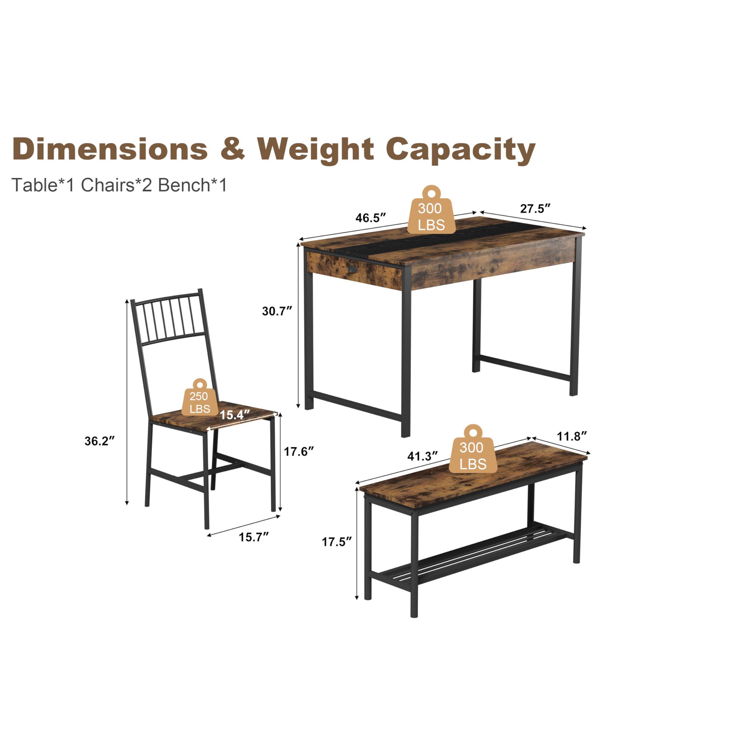 Dimensions & Weight Capacity Table*1 Chairs*2 Bench*1  
300 LBS  
27.5" 46.5"  
30.7" 36.2" 15.4" 17.6" 41.3" 11.8" 15.7" 17.5"