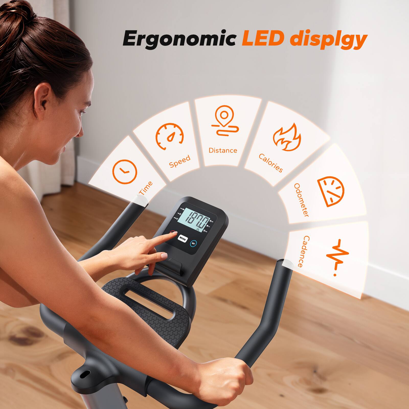 Ergonomic LED display

- Time
- Distance
- Speed
- Calories
- Odometer
- Cadence