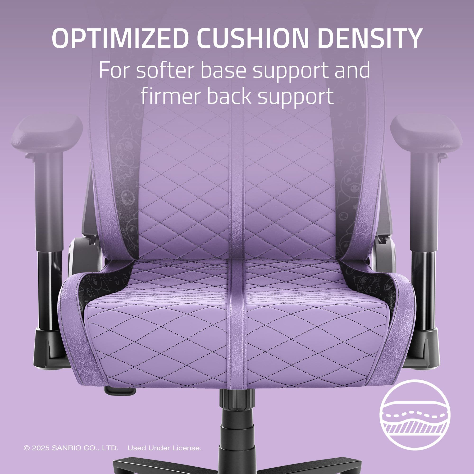 OPTIMIZED CUSHION DENSITY For softer base support and firmer back support 2025 SANRIO CO., LTD. Used Under License.