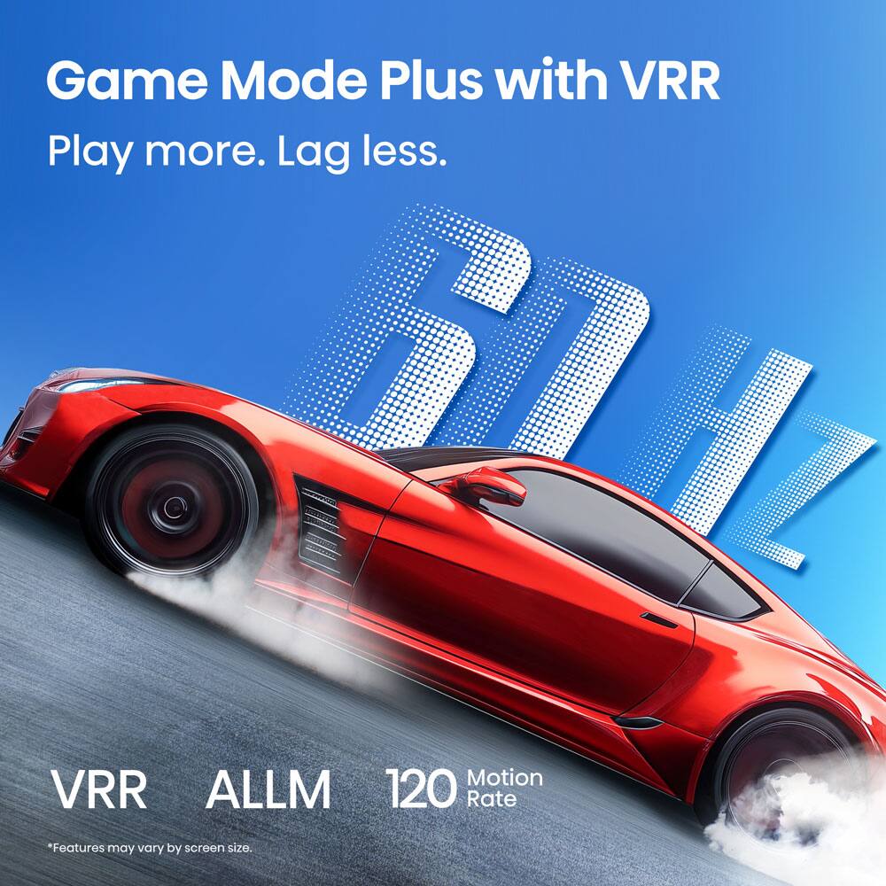 Game Mode Plus with VRR  
Play more. Lag less.  

VRR  
ALLM  
120 Motion Rate  

*Features may vary by screen size.