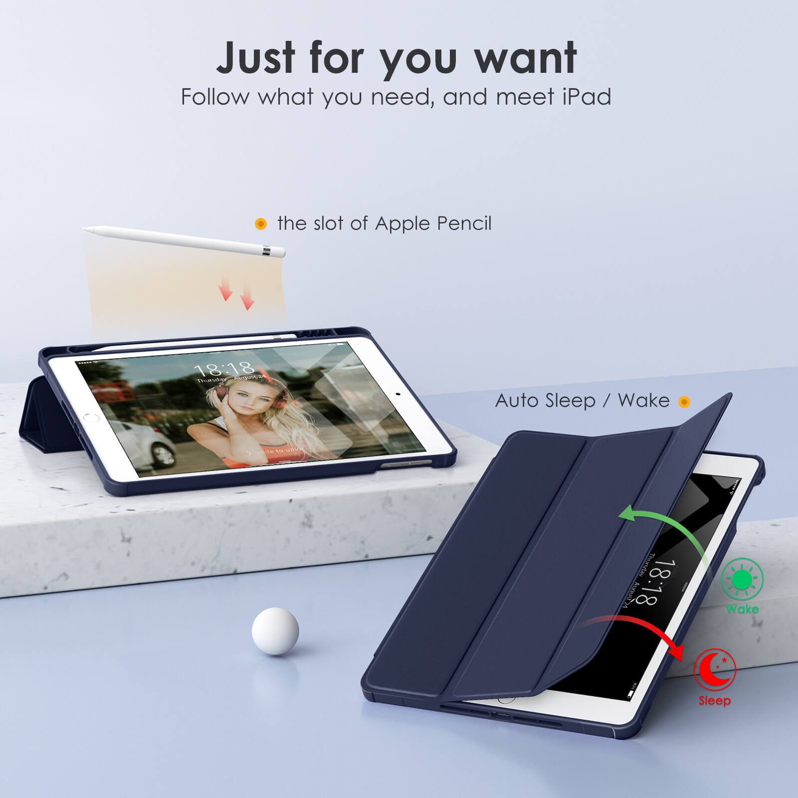 Just for you want  
Follow what you need, and meet iPad

- the slot of Apple Pencil

Auto Sleep / Wake

18:18  
Wake

18:18  
Sleep
